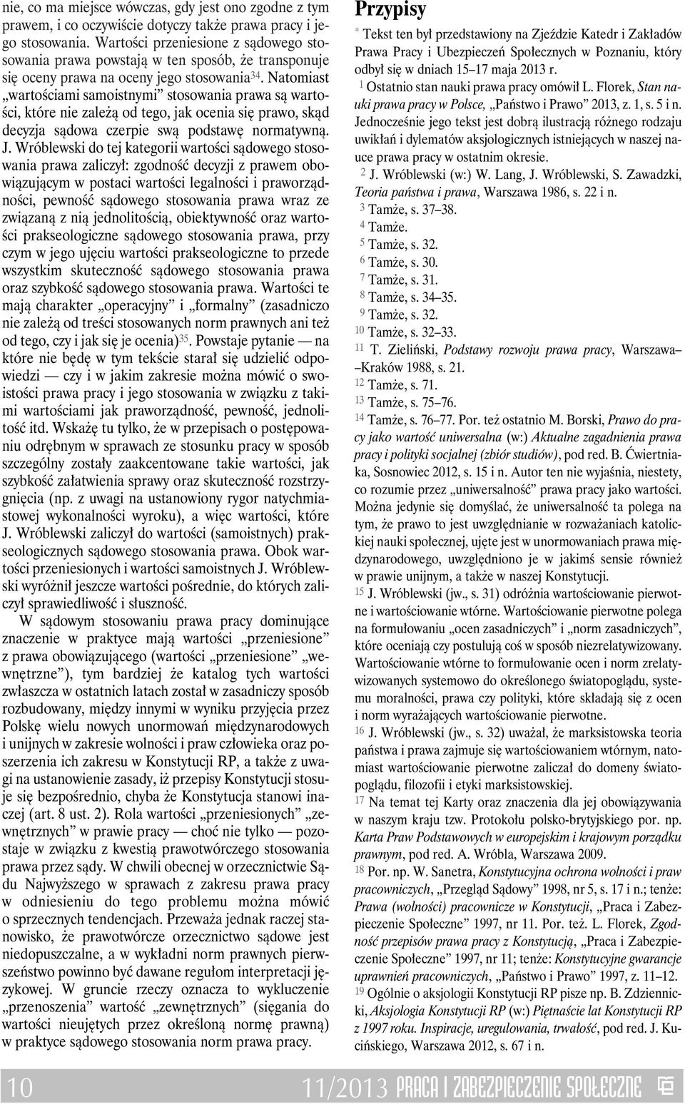 Natomiast wartościami samoistnymi stosowania prawa są wartości, które nie zależą od tego, jak ocenia się prawo, skąd decyzja sądowa czerpie swą podstawę normatywną. J.