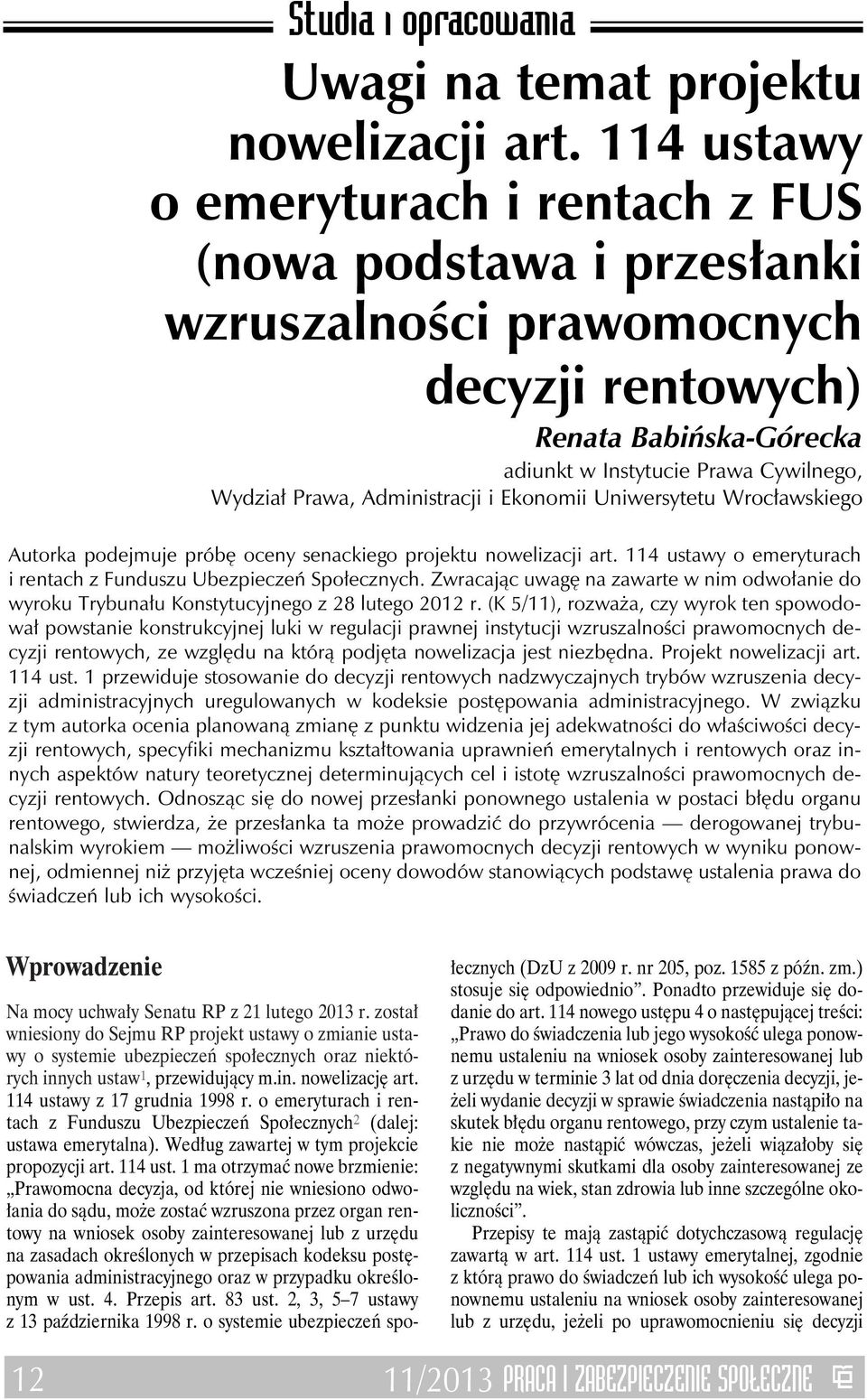 Administracji i Ekonomii Uniwersytetu Wrocławskiego Autorka podejmuje próbę oceny senackiego projektu nowelizacji art. 114 ustawy o emeryturach i rentach z Funduszu Ubezpieczeń Społecznych.