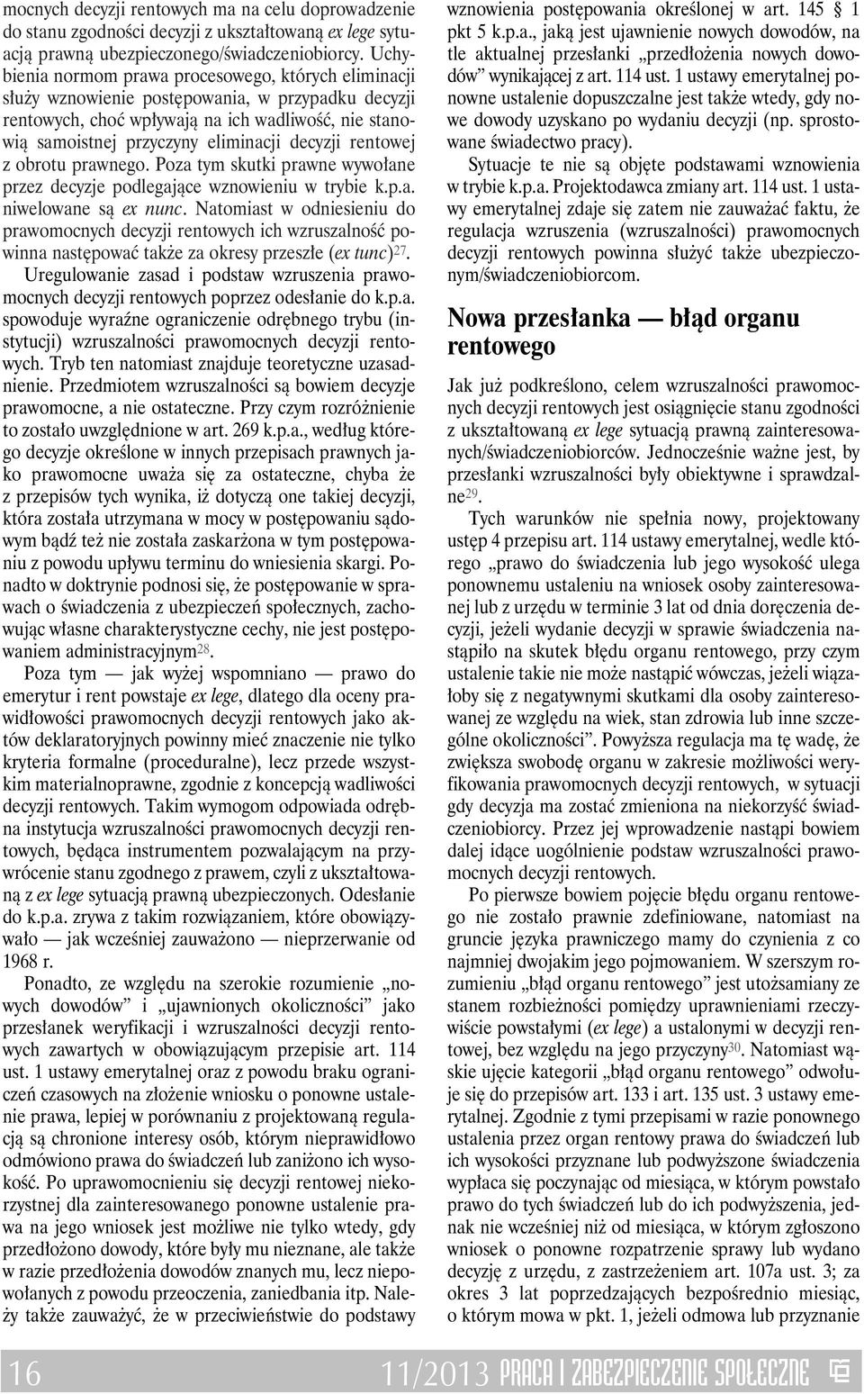 decyzji rentowej z obrotu prawnego. Poza tym skutki prawne wywołane przez decyzje podlegające wznowieniu w trybie k.p.a. niwelowane są ex nunc.