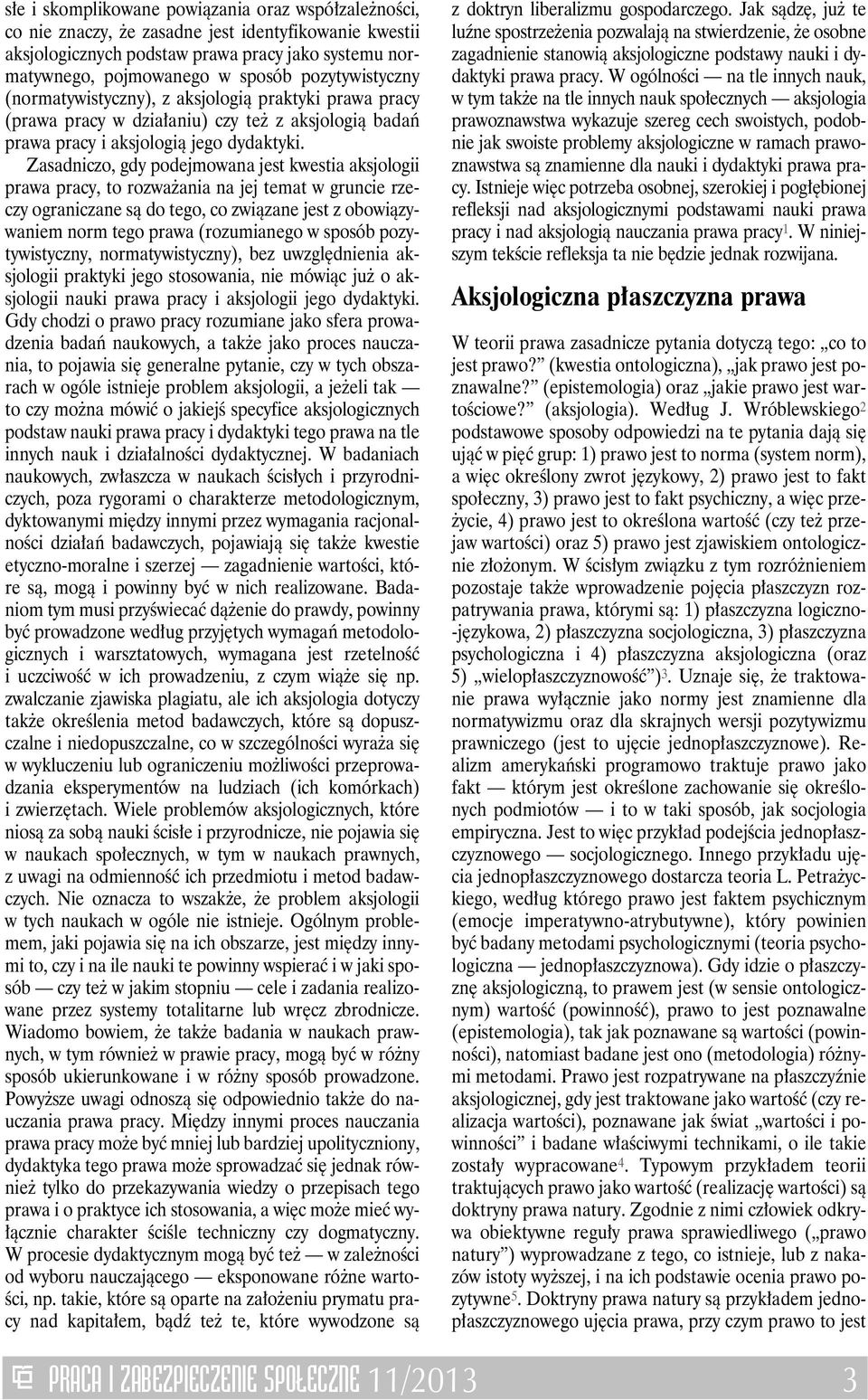 Zasadniczo, gdy podejmowana jest kwestia aksjologii prawa pracy, to rozważania na jej temat w gruncie rzeczy ograniczane są do tego, co związane jest z obowiązywaniem norm tego prawa (rozumianego w