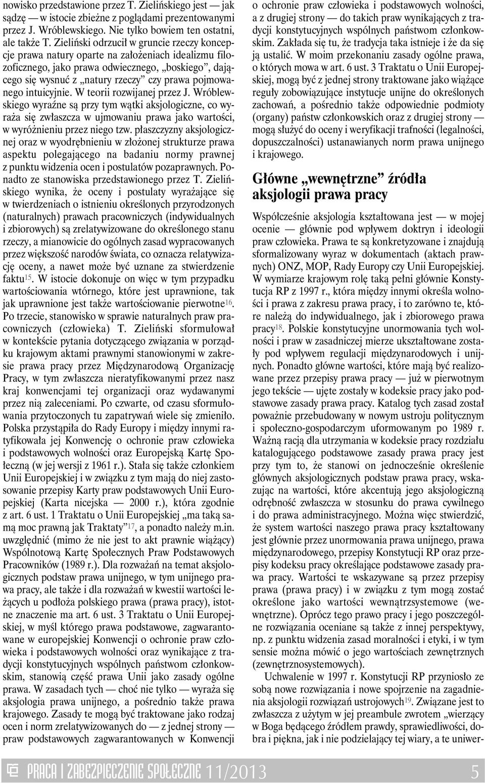 intuicyjnie. W teorii rozwijanej przez J. Wróblewskiego wyraźne są przy tym wątki aksjologiczne, co wyraża się zwłaszcza w ujmowaniu prawa jako wartości, w wyróżnieniu przez niego tzw.