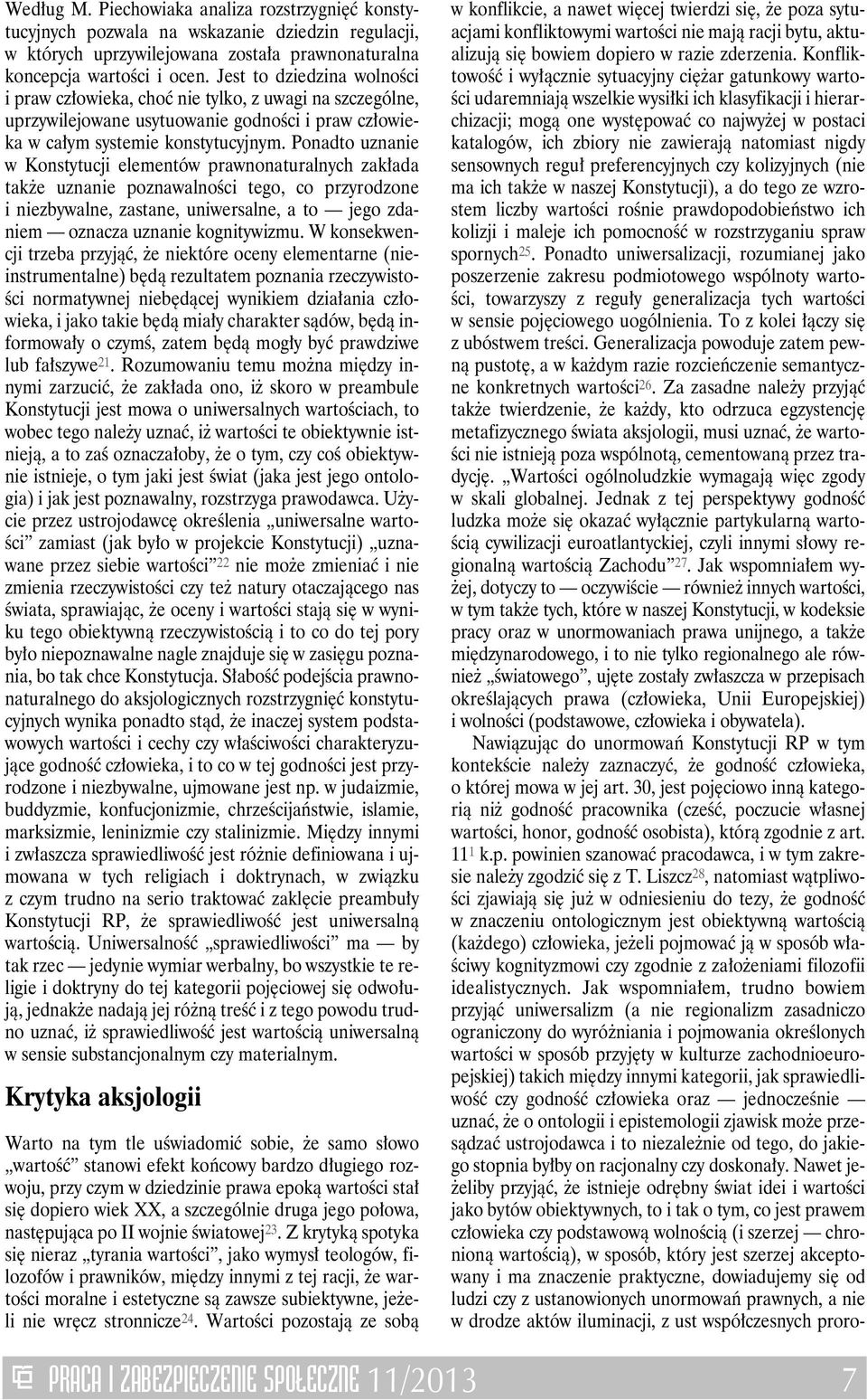 Ponadto uznanie w Konstytucji elementów prawnonaturalnych zakłada także uznanie poznawalności tego, co przyrodzone i niezbywalne, zastane, uniwersalne, a to jego zdaniem oznacza uznanie kognitywizmu.