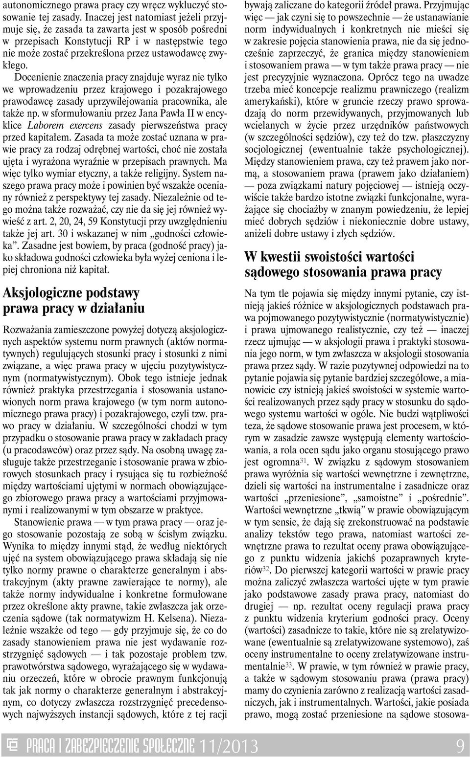 Docenienie znaczenia pracy znajduje wyraz nie tylko we wprowadzeniu przez krajowego i pozakrajowego prawodawcę zasady uprzywilejowania pracownika, ale także np.