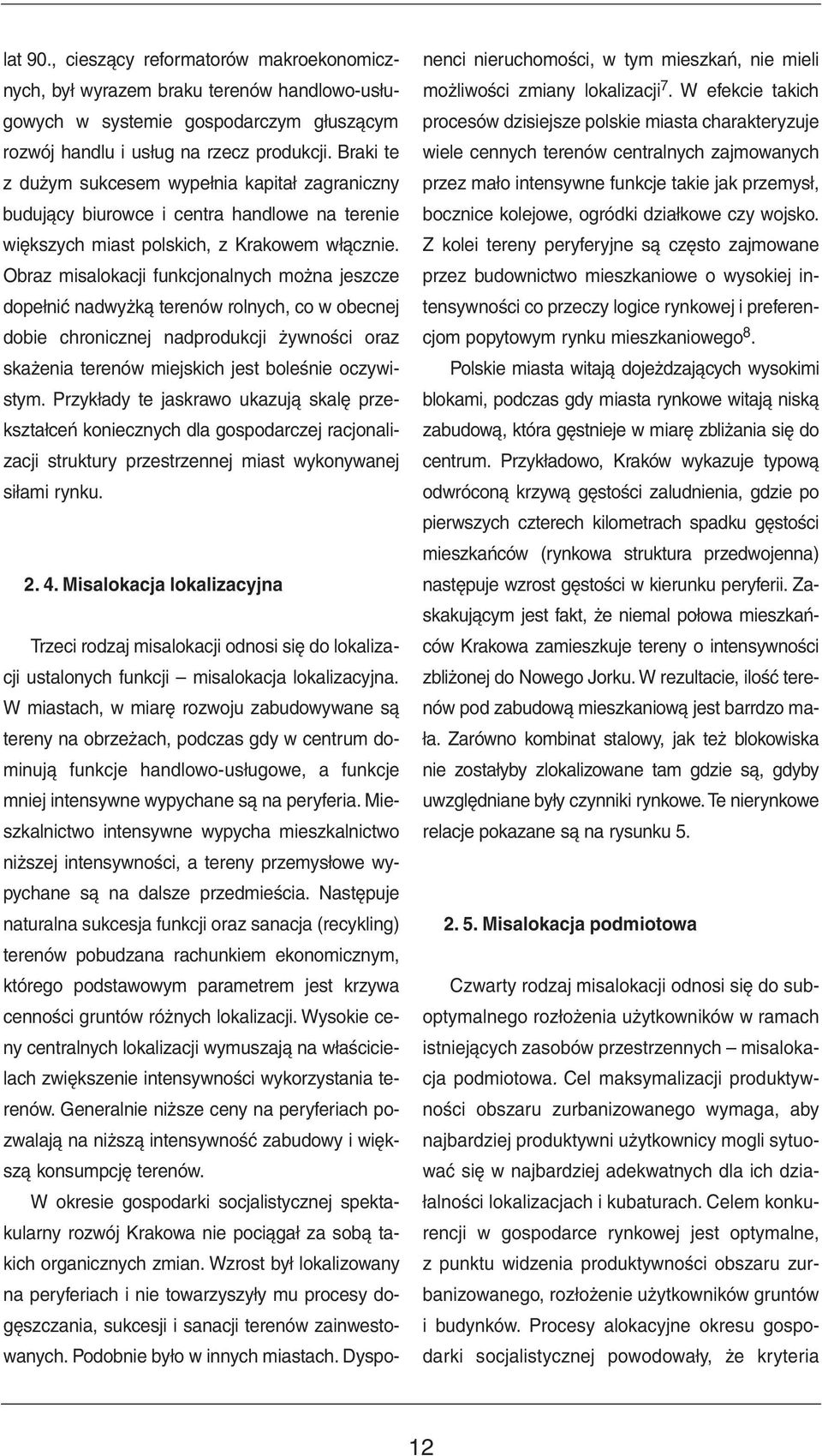 Obraz misalokacji funkcjonalnych można jeszcze dopełnić nadwyżką terenów rolnych, co w obecnej dobie chronicznej nadprodukcji żywności oraz skażenia terenów miejskich jest boleśnie oczywistym.