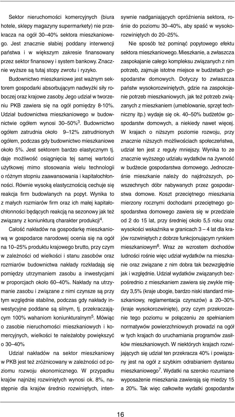 Budownictwo mieszkaniowe jest ważnym sektorem gospodarki absorbującym nadwyżki siły roboczej oraz krajowe zasoby. Jego udział w tworzeniu PKB zawiera się na ogół pomiędzy 8-10%.