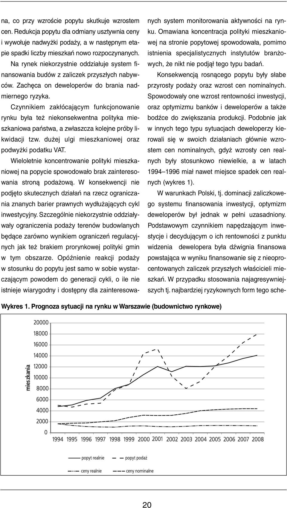 Czynnikiem zakłócającym funkcjonowanie rynku była też niekonsekwentna polityka mieszkaniowa państwa, a zwłaszcza kolejne próby likwidacji tzw. dużej ulgi mieszkaniowej oraz podwyżki podatku VAT.