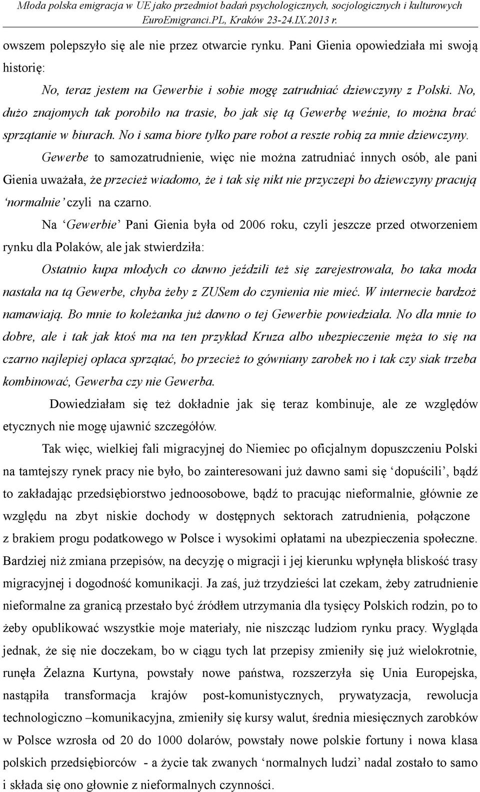 Gewerbe to samozatrudnienie, więc nie można zatrudniać innych osób, ale pani Gienia uważała, że przecież wiadomo, że i tak się nikt nie przyczepi bo dziewczyny pracują normalnie czyli na czarno.