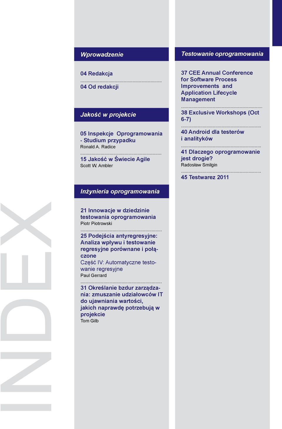 .. 41 Dlaczego oprogramowanie jest drogie? Radosław Smilgin... 45 Testwarez 2011 Inżynieria oprogramowania INDEX 21 Innowacje w dziedzinie testowania oprogramowania Piotr Piotrowski.