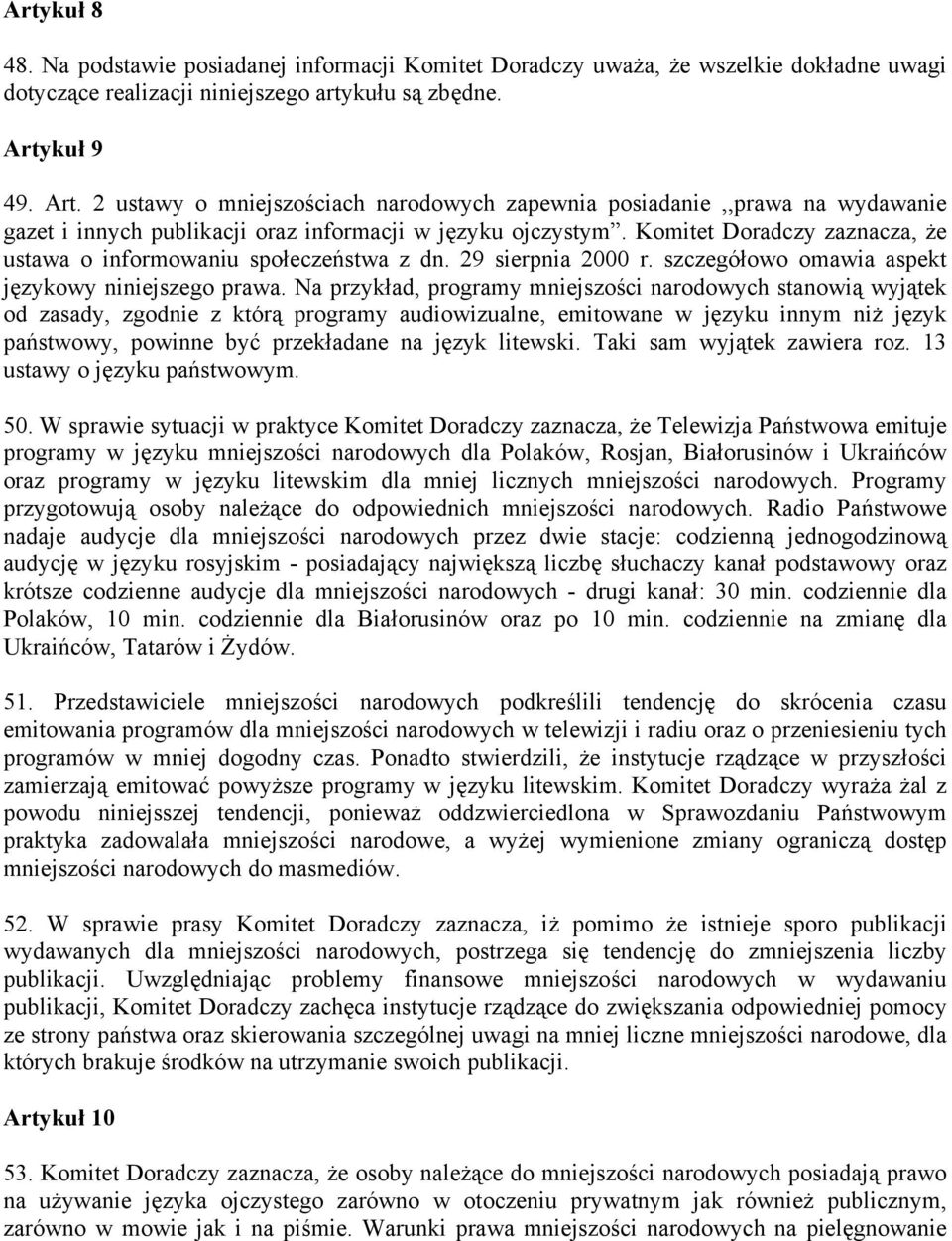 Komitet Doradczy zaznacza, że ustawa o informowaniu społeczeństwa z dn. 29 sierpnia 2000 r. szczegółowo omawia aspekt językowy niniejszego prawa.