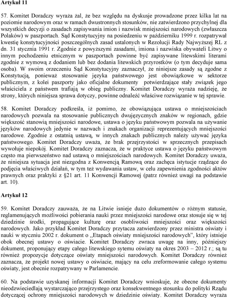 zasadach zapisywania imion i nazwisk mniejszości narodowych (zwłaszcza Polaków) w paszportach. Sąd Konstytucyjny na posiedzeniu w październiku 1999 r.