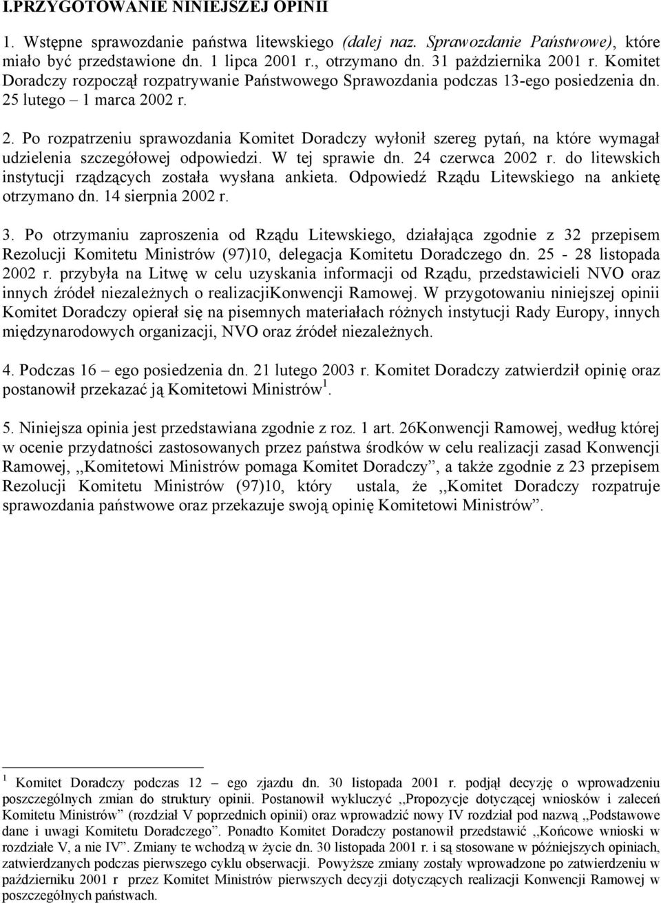 W tej sprawie dn. 24 czerwca 2002 r. do litewskich instytucji rządzących została wysłana ankieta. Odpowiedź Rządu Litewskiego na ankietę otrzymano dn. 14 sierpnia 2002 r. 3.