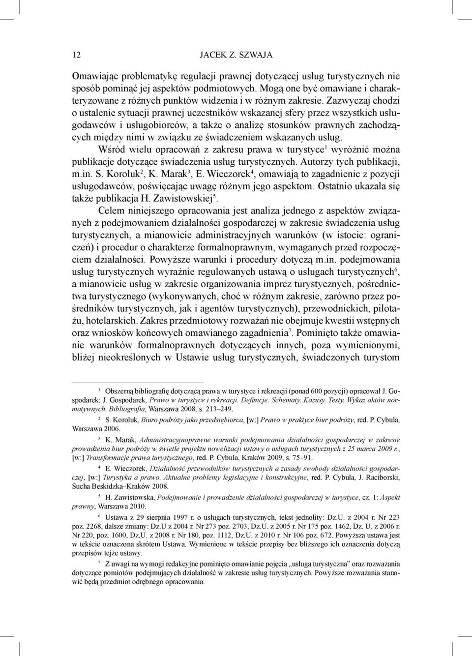 Zazwyczaj chodzi o ustalenie sytuacji prawnej uczestników wskazanej sfery przez wszystkich usługodawców i usługobiorców, a także o analizę stosunków prawnych zachodzących między nimi w związku ze