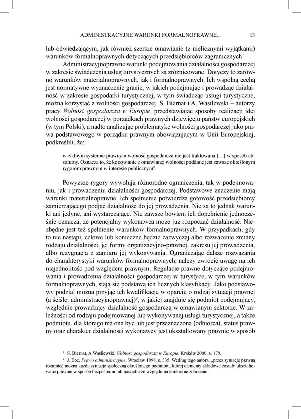 Ich wspólną cechą jest normatywne wyznaczenie granic, w jakich podejmując i prowadząc działalność w zakresie gospodarki turystycznej, w tym świadcząc usługi turystyczne, można korzystać z wolności