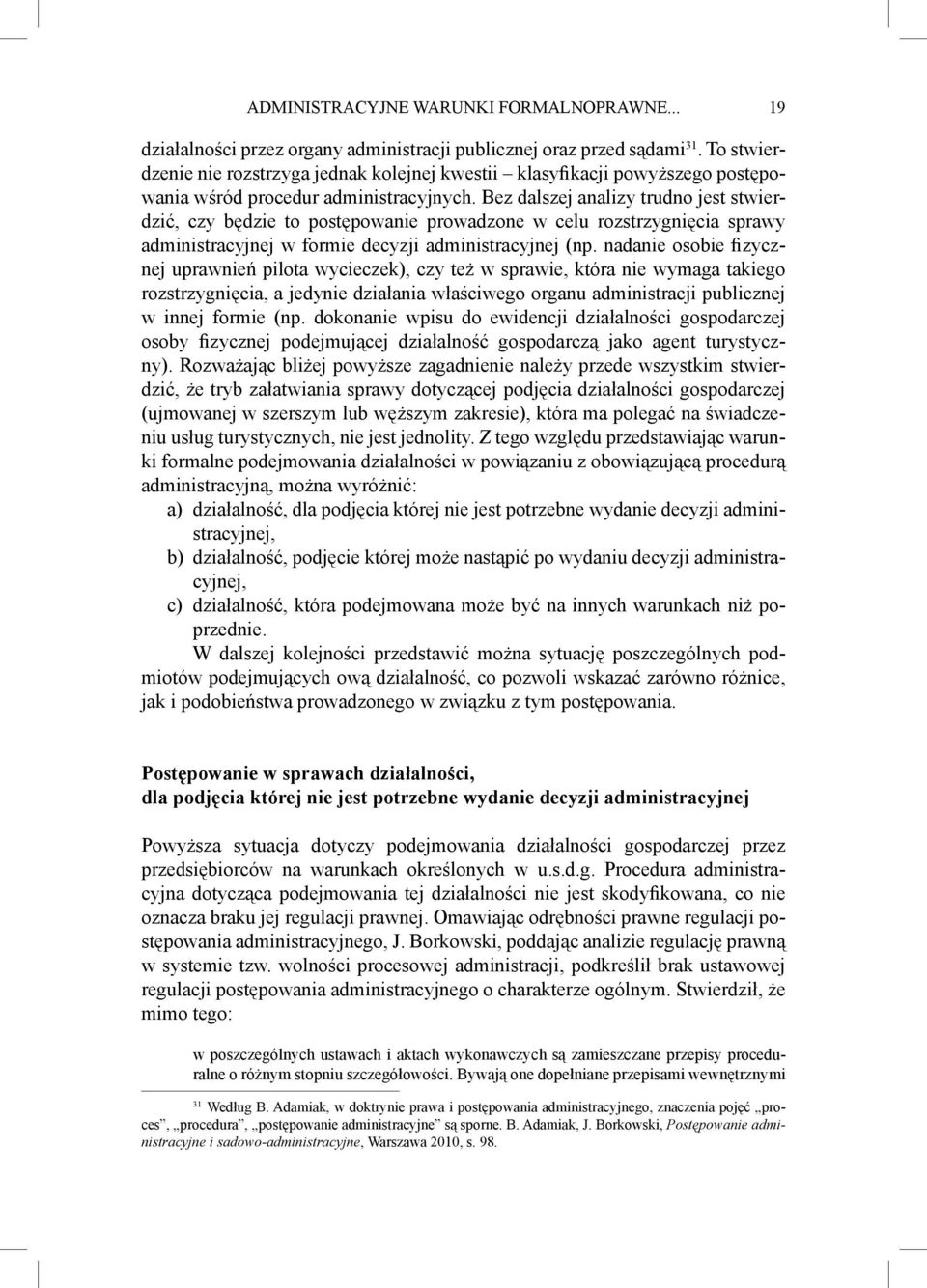 Bez dalszej analizy trudno jest stwierdzić, czy będzie to postępowanie prowadzone w celu rozstrzygnięcia sprawy administracyjnej w formie decyzji administracyjnej (np.