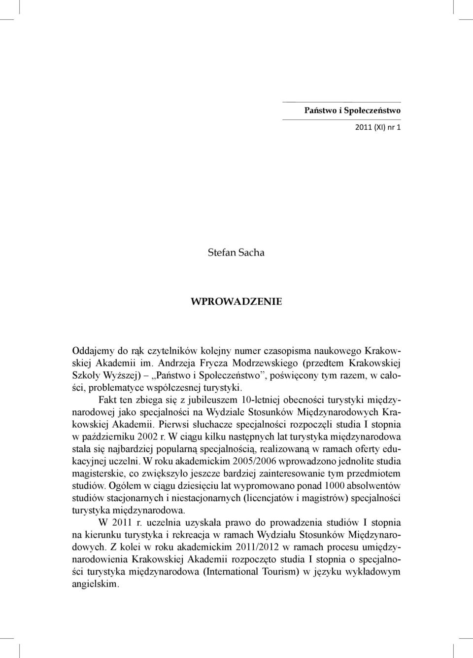 Fakt ten zbiega się z jubileuszem 10-letniej obecności turystyki międzynarodowej jako specjalności na Wydziale Stosunków Międzynarodowych Krakowskiej Akademii.