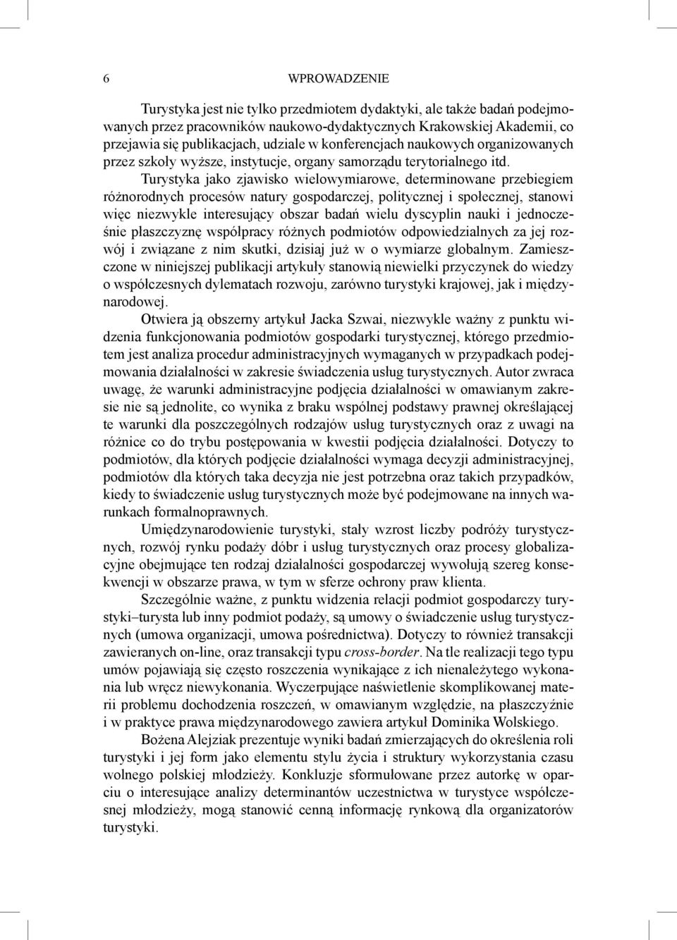 Turystyka jako zjawisko wielowymiarowe, determinowane przebiegiem różnorodnych procesów natury gospodarczej, politycznej i społecznej, stanowi więc niezwykle interesujący obszar badań wielu dyscyplin