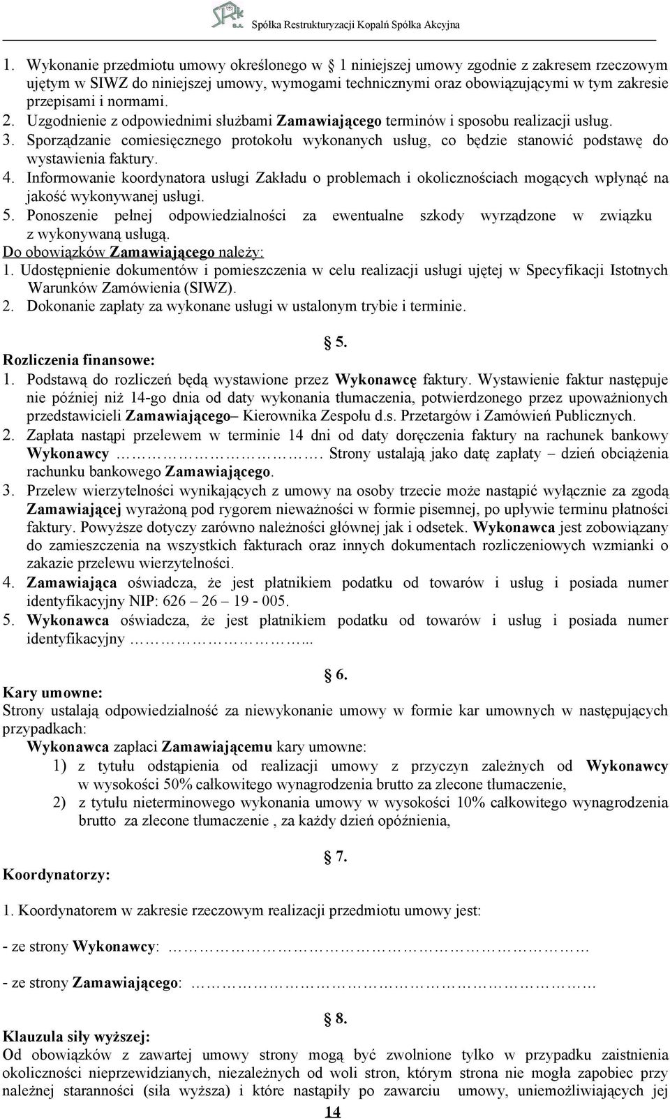 Sporządzanie comiesięcznego protokołu wykonanych usług, co będzie stanowić podstawę do wystawienia faktury. 4.