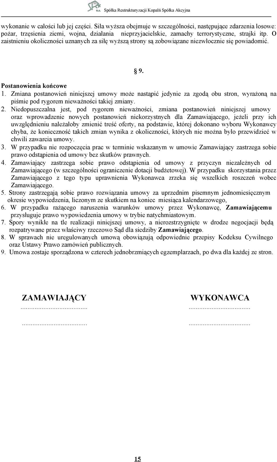 O zaistnieniu okoliczności uznanych za siłę wyższą strony są zobowiązane niezwłocznie się powiadomić. 9. Postanowienia końcowe 1.