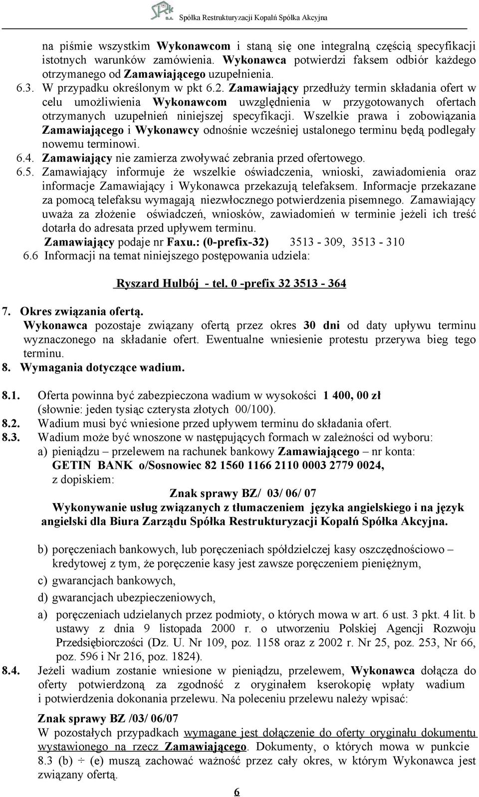 Wszelkie prawa i zobowiązania Zamawiającego i Wykonawcy odnośnie wcześniej ustalonego terminu będą podlegały nowemu terminowi. 6.4. Zamawiający nie zamierza zwoływać zebrania przed ofertowego. 6.5.