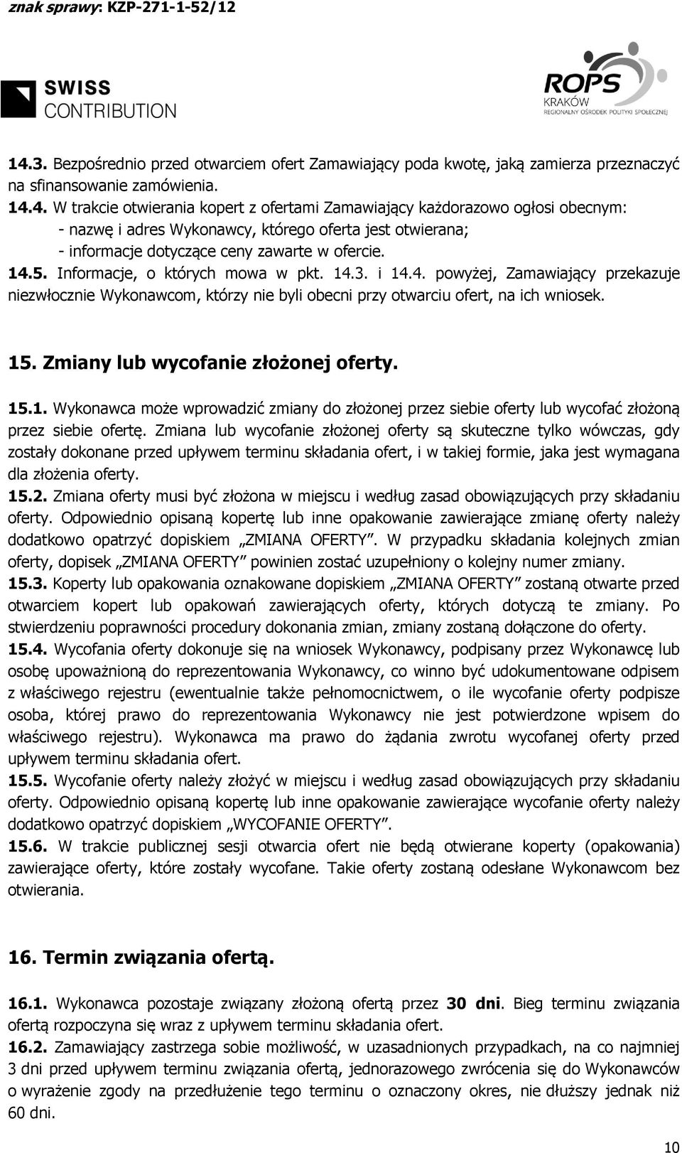 Zmiany lub wycofanie złożonej oferty. 15.1. Wykonawca może wprowadzić zmiany do złożonej przez siebie oferty lub wycofać złożoną przez siebie ofertę.