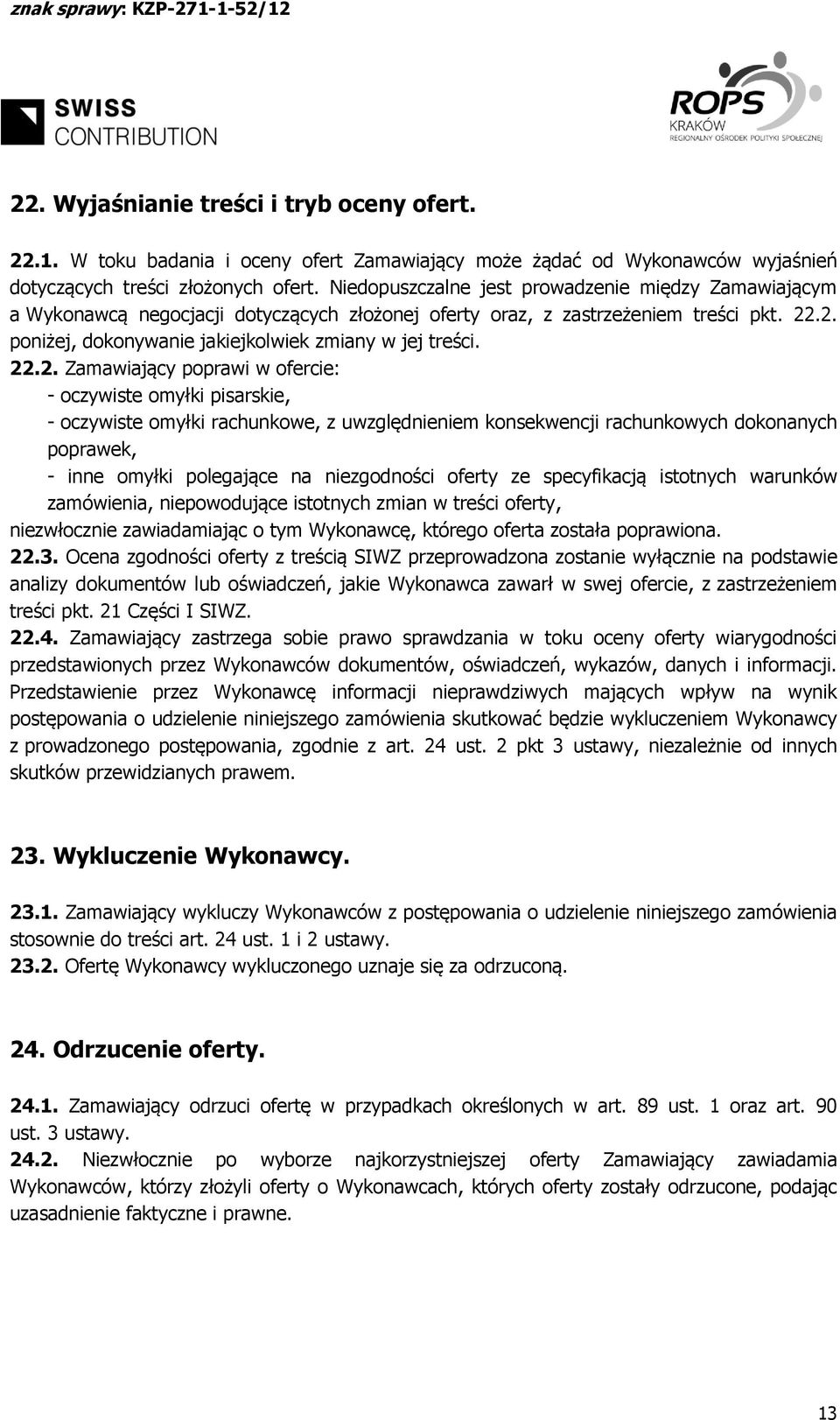 22.2. Zamawiający poprawi w ofercie: - oczywiste omyłki pisarskie, - oczywiste omyłki rachunkowe, z uwzględnieniem konsekwencji rachunkowych dokonanych poprawek, - inne omyłki polegające na