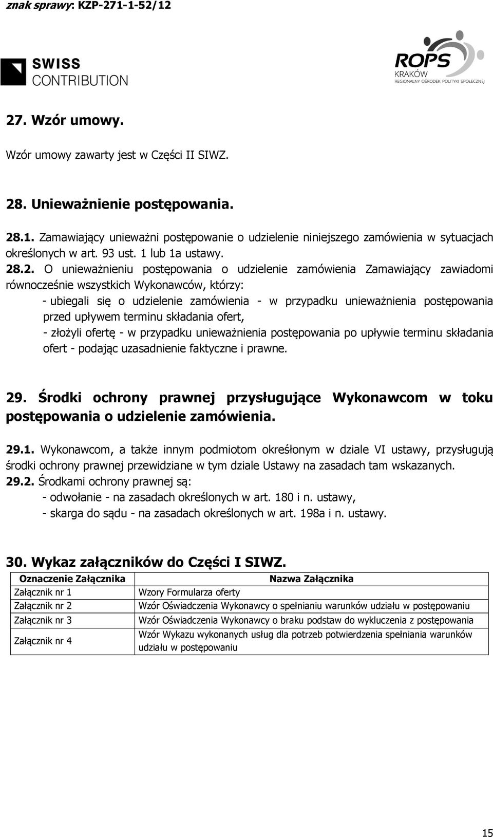 .2. O unieważnieniu postępowania o udzielenie zamówienia Zamawiający zawiadomi równocześnie wszystkich Wykonawców, którzy: - ubiegali się o udzielenie zamówienia - w przypadku unieważnienia