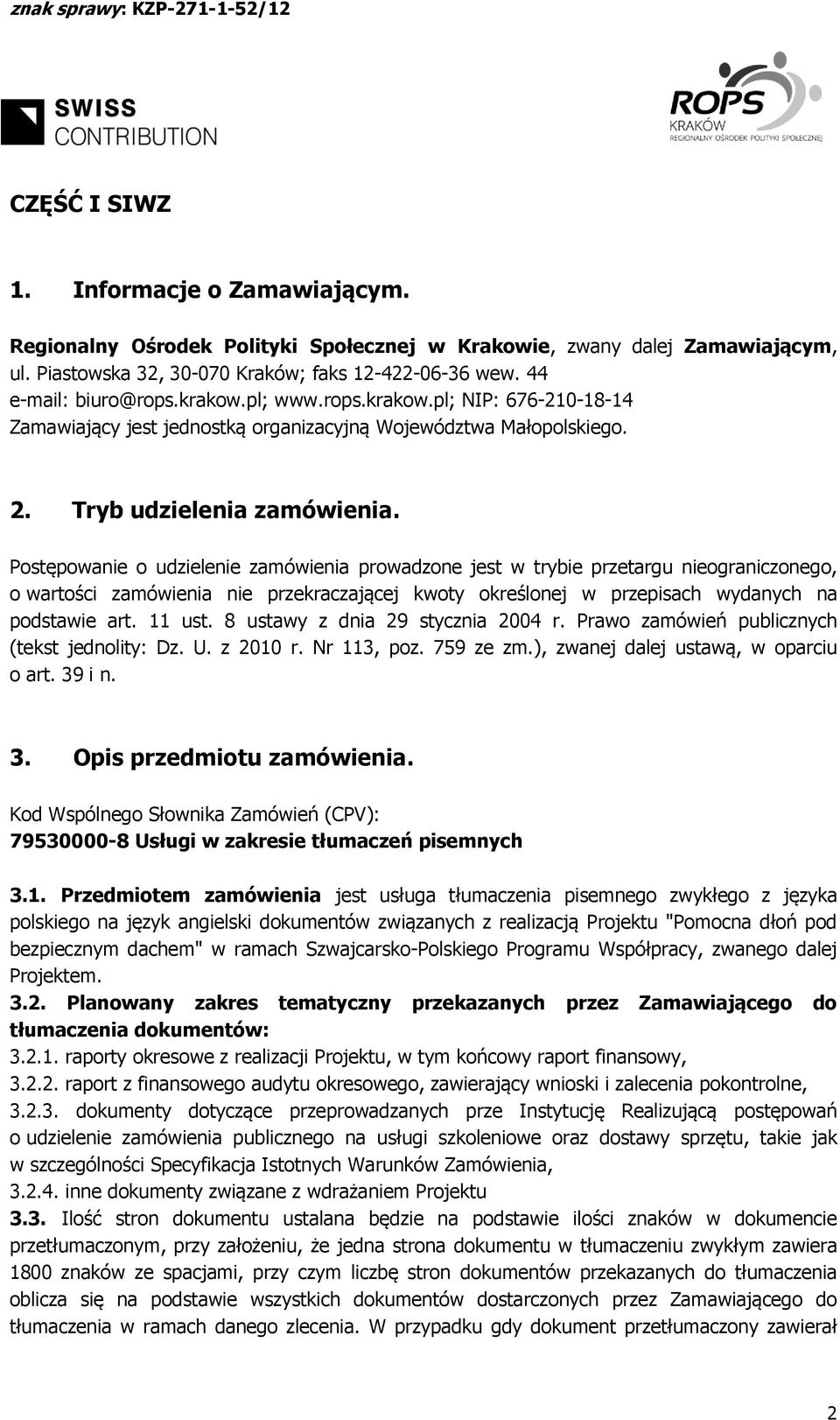 Postępowanie o udzielenie zamówienia prowadzone jest w trybie przetargu nieograniczonego, o wartości zamówienia nie przekraczającej kwoty określonej w przepisach wydanych na podstawie art. 11 ust.