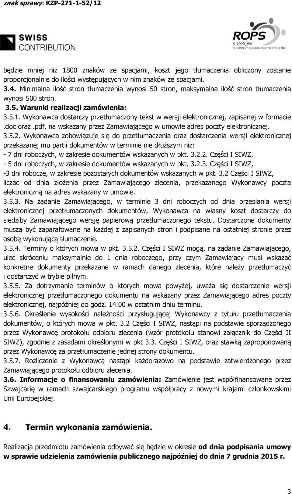 Wykonawca dostarczy przetłumaczony tekst w wersji elektronicznej, zapisanej w formacie.doc oraz.pdf, na wskazany przez Zamawiającego w umowie adres poczty elektronicznej. 3.5.2.