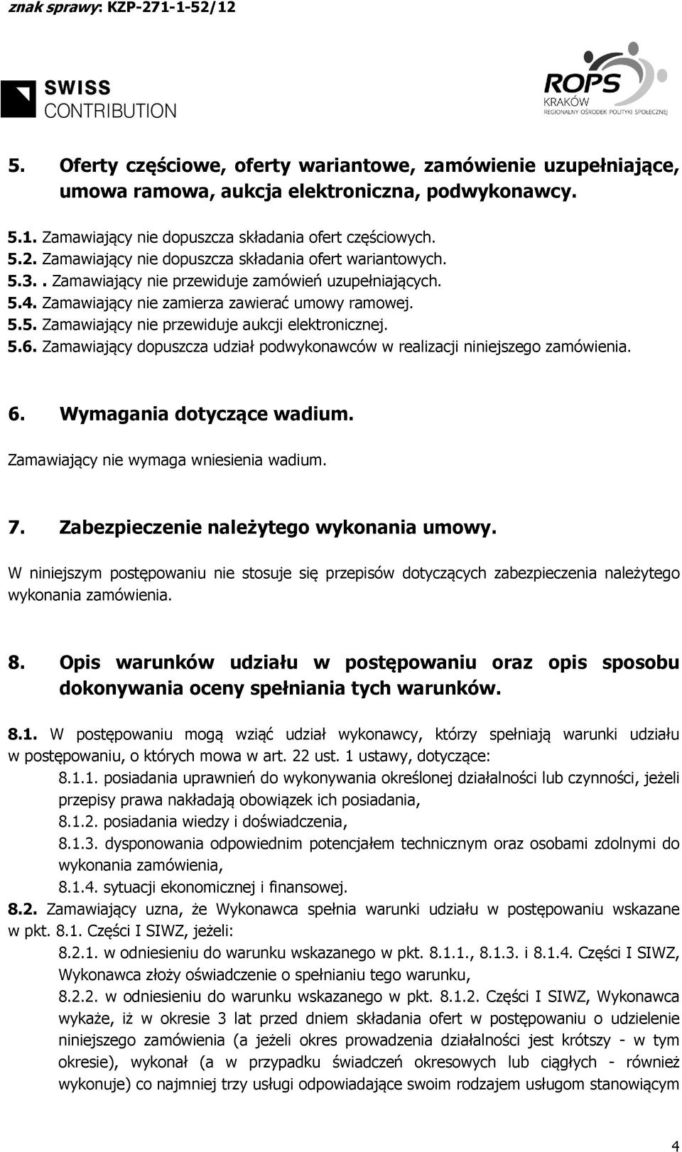 5.6. Zamawiający dopuszcza udział podwykonawców w realizacji niniejszego zamówienia. 6. Wymagania dotyczące wadium. Zamawiający nie wymaga wniesienia wadium. 7.