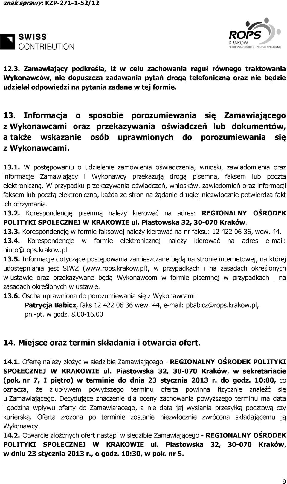 13.1. W postępowaniu o udzielenie zamówienia oświadczenia, wnioski, zawiadomienia oraz informacje Zamawiający i Wykonawcy przekazują drogą pisemną, faksem lub pocztą elektroniczną.