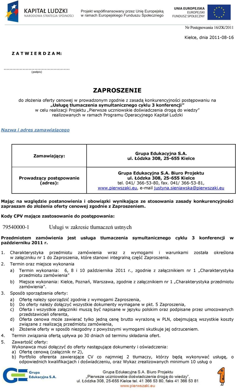 Pierwsze uczniowskie doświadczenia drogą do wiedzy realizowanych w ramach Programu Operacyjnego Kapitał Ludzki Nazwa i adres zamawiającego Zamawiający: Grupa Edukacyjna S.A. ul.