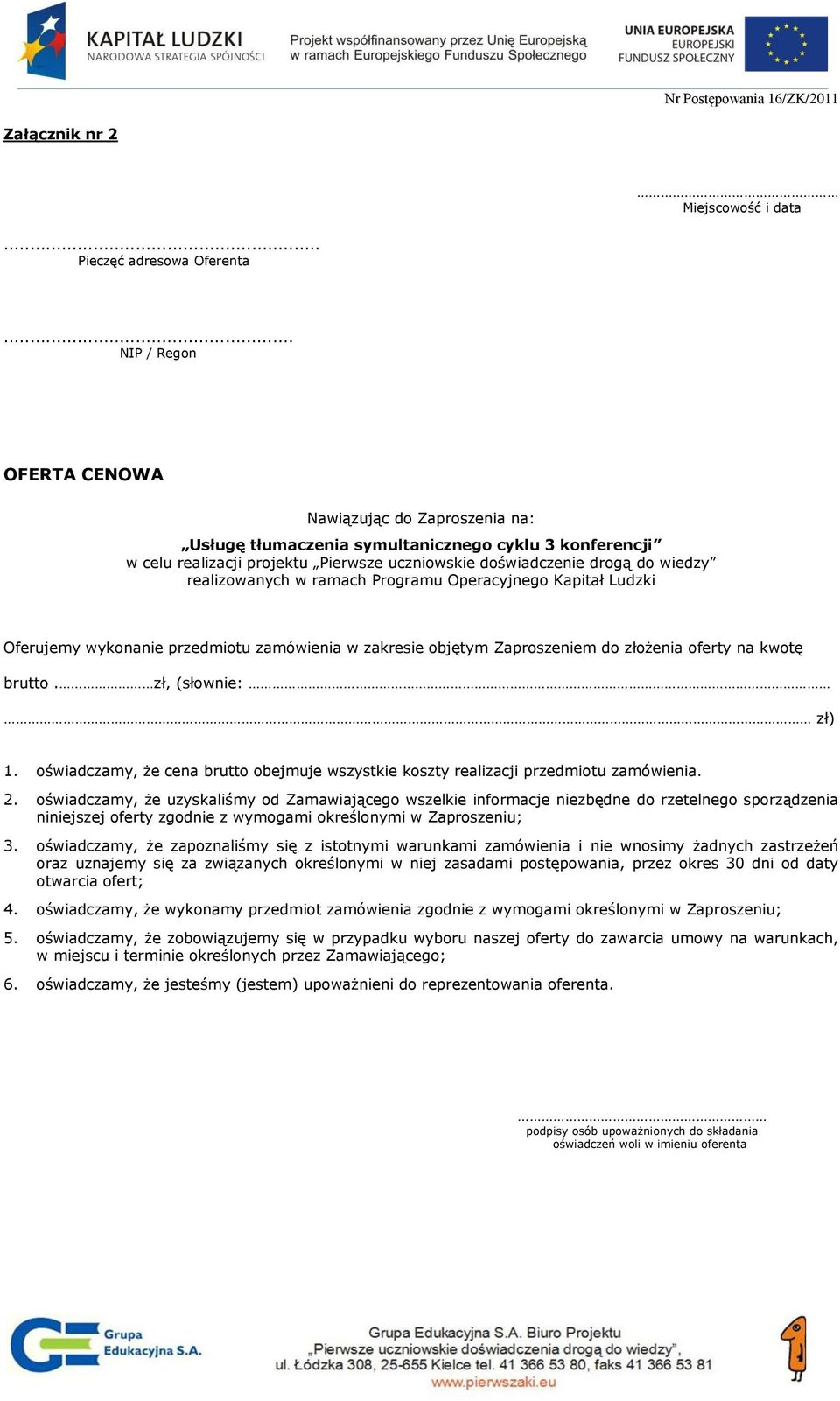 realizowanych w ramach Programu Operacyjnego Kapitał Ludzki Oferujemy wykonanie przedmiotu zamówienia w zakresie objętym Zaproszeniem do złożenia oferty na kwotę brutto. zł, (słownie: zł) 1.