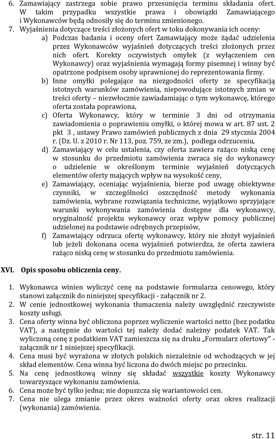 przez nich ofert. Korekty oczywistych omyłek (z wyłączeniem cen Wykonawcy) oraz wyjaśnienia wymagają formy pisemnej i winny być opatrzone podpisem osoby uprawnionej do reprezentowania firmy.