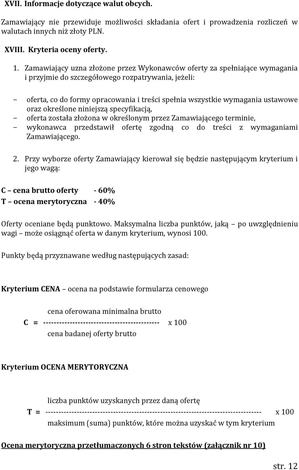 ustawowe oraz określone niniejszą specyfikacją, - oferta została złożona w określonym przez Zamawiającego terminie, - wykonawca przedstawił ofertę zgodną co do treści z wymaganiami Zamawiającego. 2.