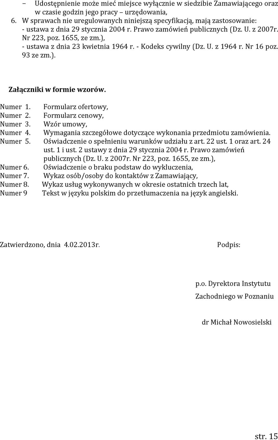 ), - ustawa z dnia 23 kwietnia 1964 r. - Kodeks cywilny (Dz. U. z 1964 r. Nr 16 poz. 93 ze zm.). Załączniki w formie wzorów. Numer 1. Formularz ofertowy, Numer 2. Formularz cenowy, Numer 3.