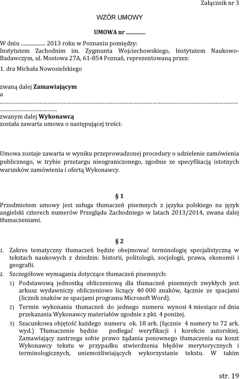 dra Michała Nowosielskiego zwaną dalej Zamawiającym a zwanym dalej Wykonawcą została zawarta umowa o następującej treści: Umowa zostaje zawarta w wyniku przeprowadzonej procedury o udzielenie