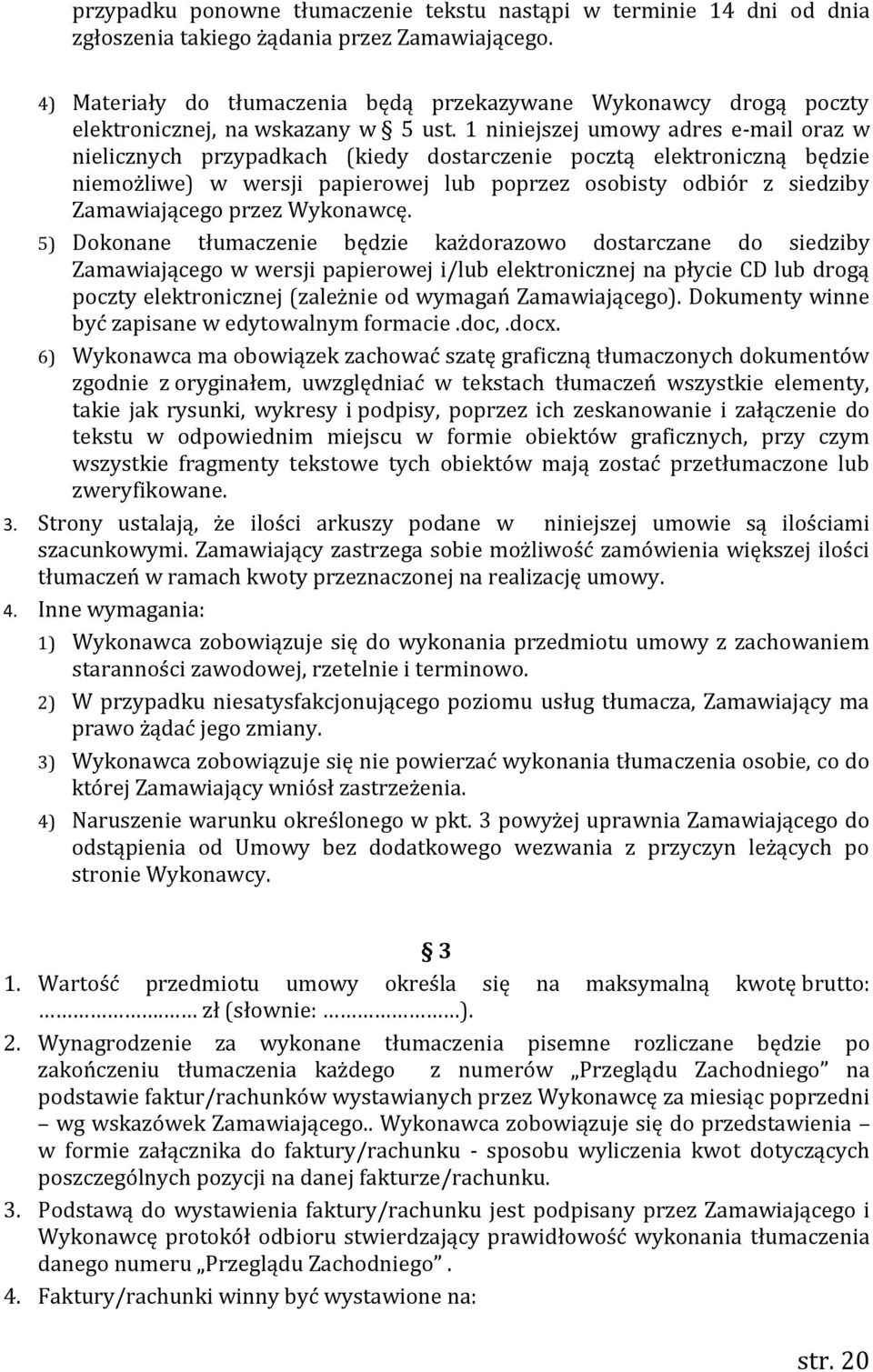 1 niniejszej umowy adres e-mail oraz w nielicznych przypadkach (kiedy dostarczenie pocztą elektroniczną będzie niemożliwe) w wersji papierowej lub poprzez osobisty odbiór z siedziby Zamawiającego