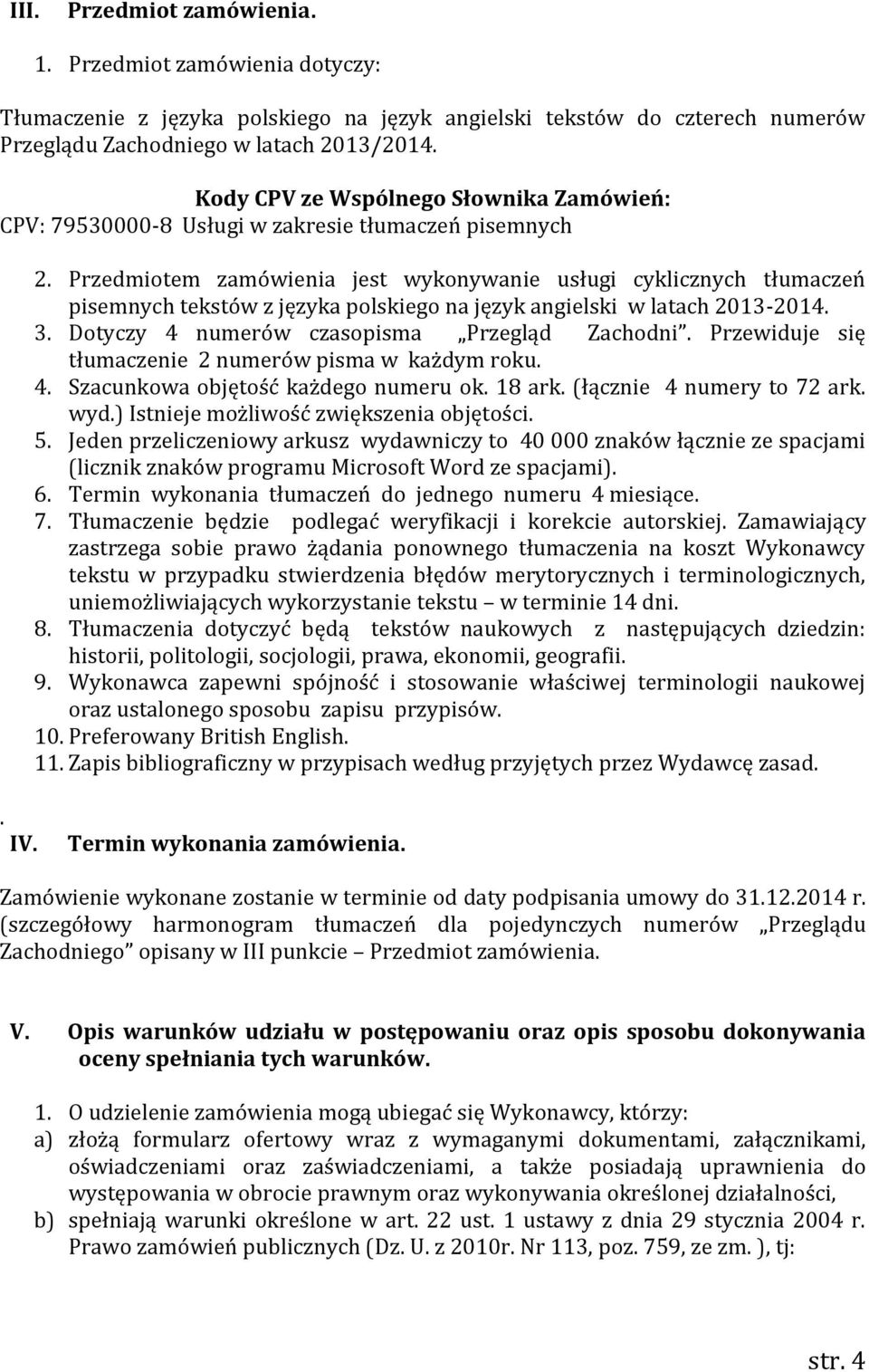 Przedmiotem zamówienia jest wykonywanie usługi cyklicznych tłumaczeń pisemnych tekstów z języka polskiego na język angielski w latach 2013-2014. 3. Dotyczy 4 numerów czasopisma Przegląd Zachodni.