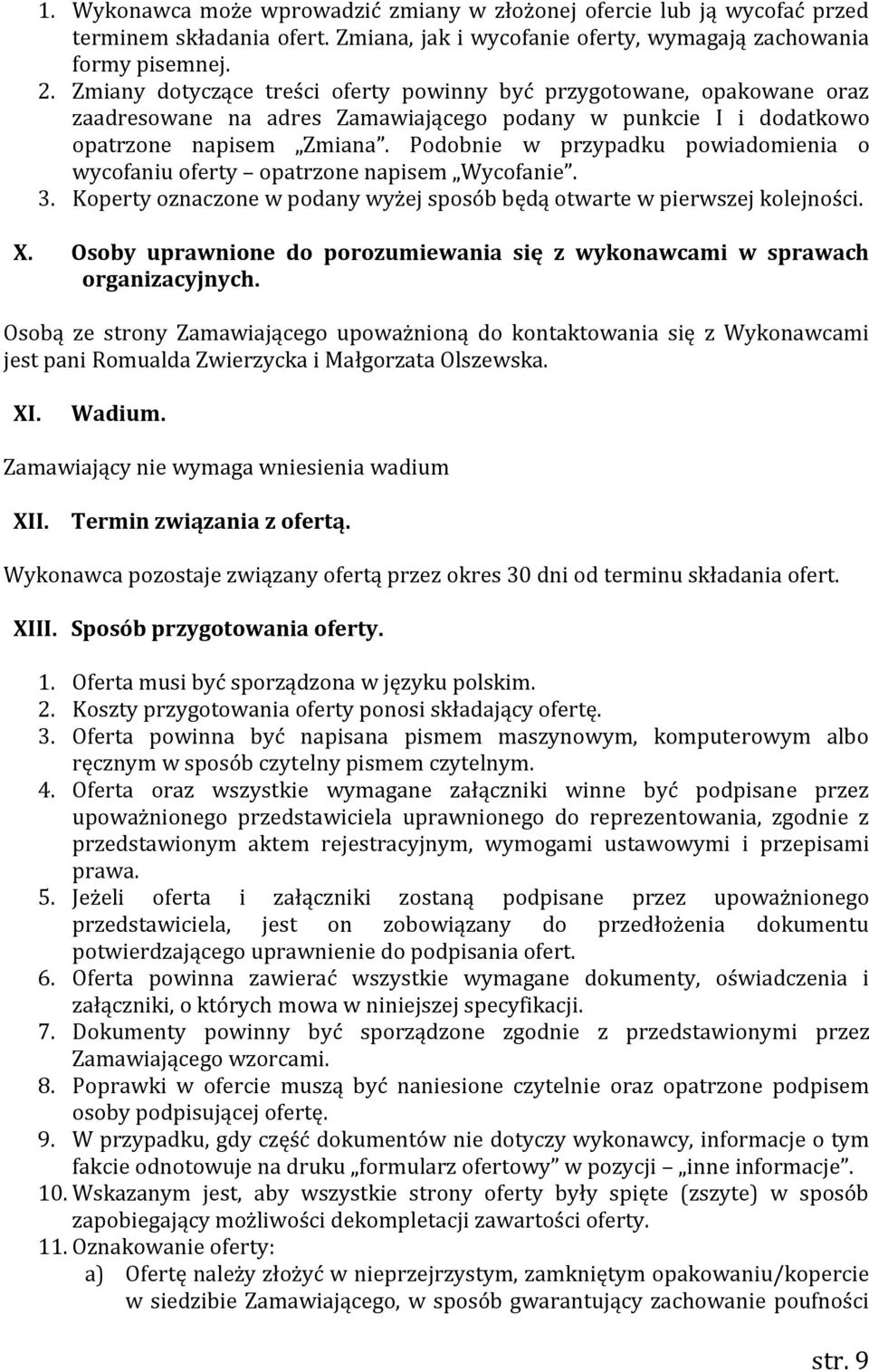 Podobnie w przypadku powiadomienia o wycofaniu oferty opatrzone napisem Wycofanie. 3. Koperty oznaczone w podany wyżej sposób będą otwarte w pierwszej kolejności. X.