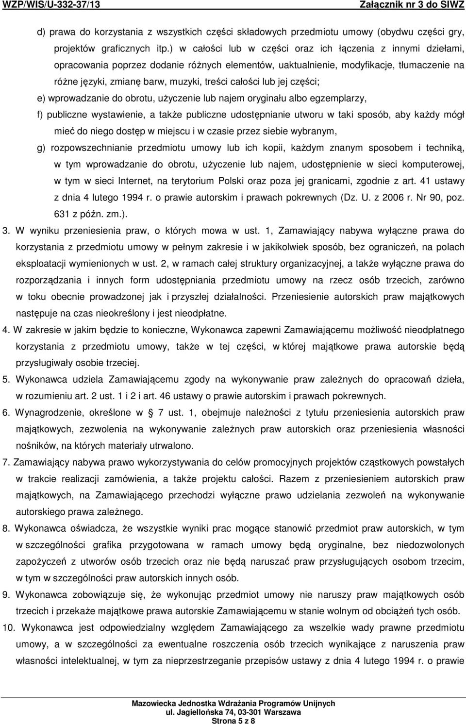 całości lub jej części; e) wprowadzanie do obrotu, uŝyczenie lub najem oryginału albo egzemplarzy, f) publiczne wystawienie, a takŝe publiczne udostępnianie utworu w taki sposób, aby kaŝdy mógł mieć