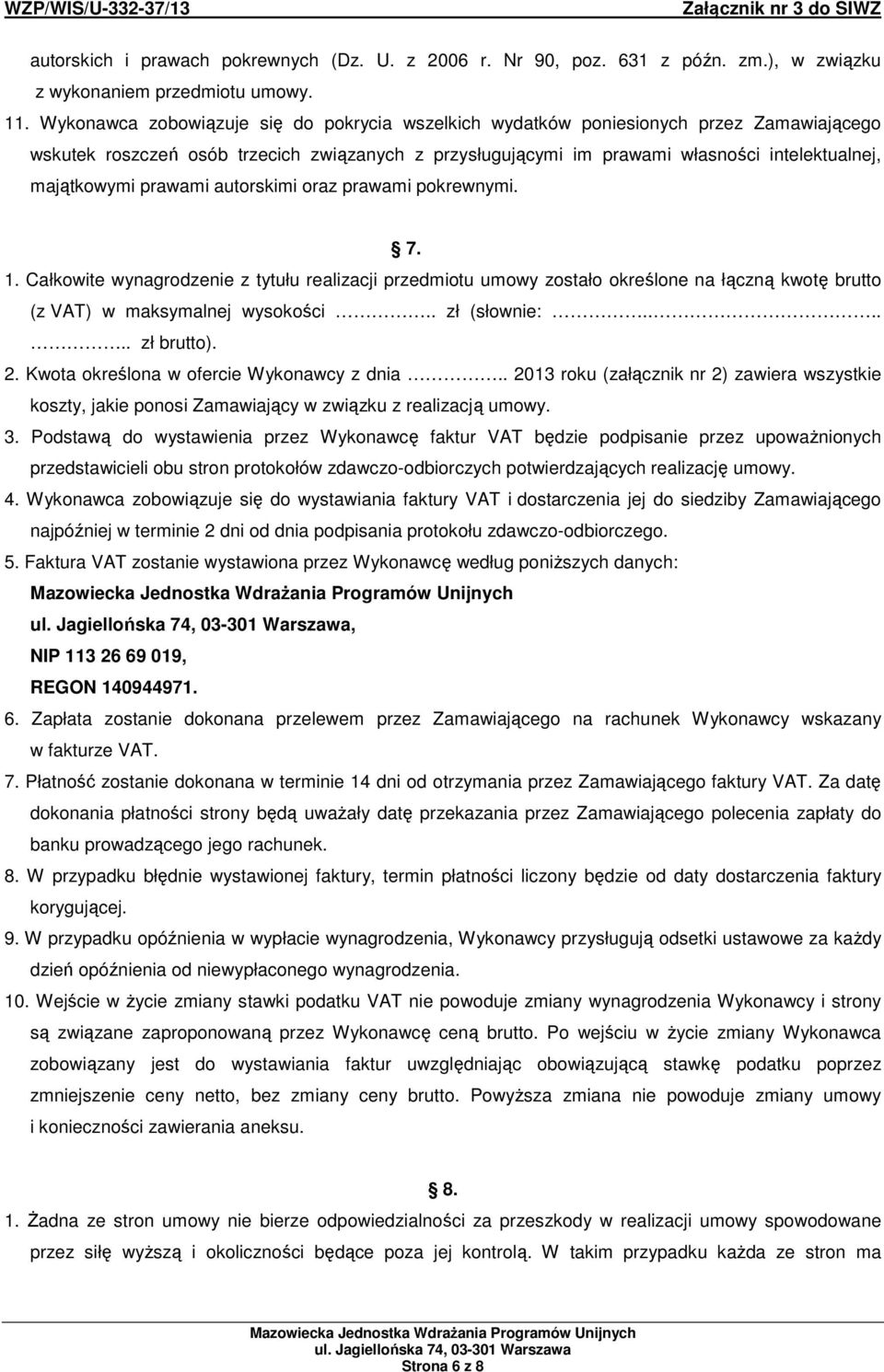 prawami autorskimi oraz prawami pokrewnymi. 7. 1. Całkowite wynagrodzenie z tytułu realizacji przedmiotu umowy zostało określone na łączną kwotę brutto (z VAT) w maksymalnej wysokości.. zł (słownie:.