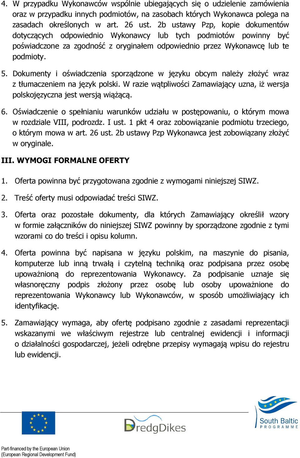 Dokumenty i oświadczenia sporządzone w języku obcym należy złożyć wraz z tłumaczeniem na język polski. W razie wątpliwości Zamawiający uzna, iż wersja polskojęzyczna jest wersją wiążącą. 6.