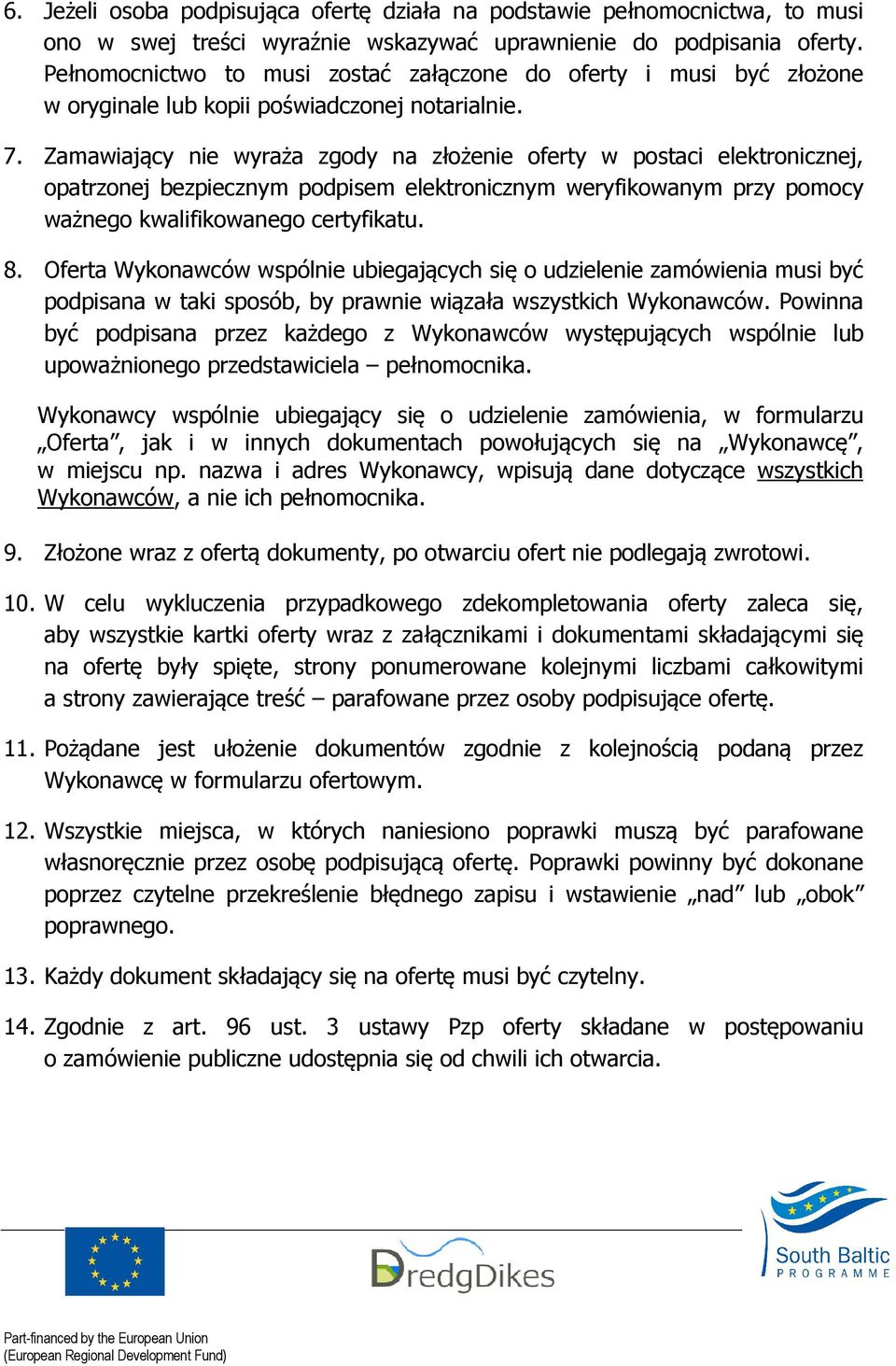 Zamawiający nie wyraża zgody na złożenie oferty w postaci elektronicznej, opatrzonej bezpiecznym podpisem elektronicznym weryfikowanym przy pomocy ważnego kwalifikowanego certyfikatu. 8.