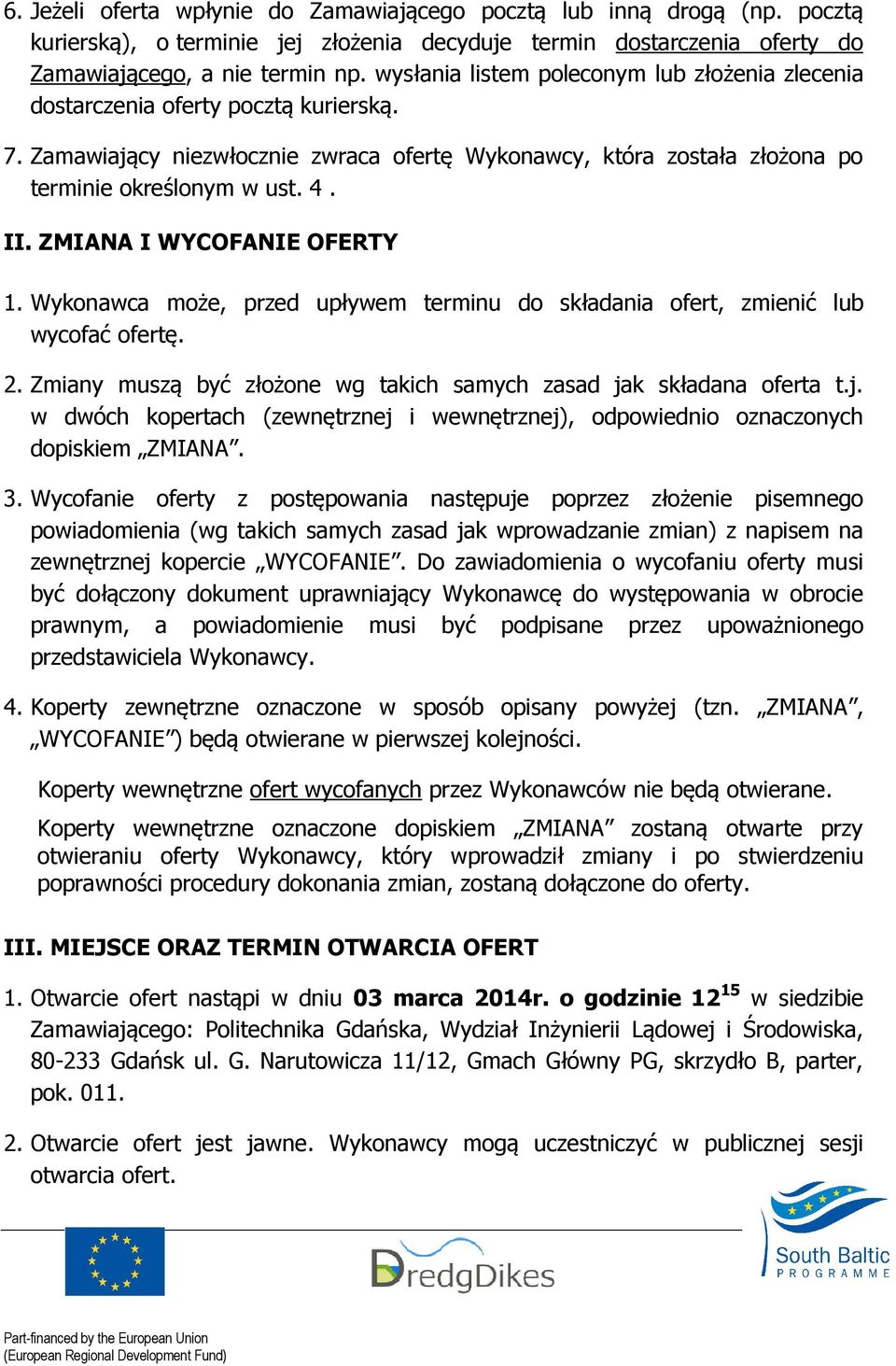 ZMIANA I WYCOFANIE OFERTY 1. Wykonawca może, przed upływem terminu do składania ofert, zmienić lub wycofać ofertę. 2. Zmiany muszą być złożone wg takich samych zasad ja