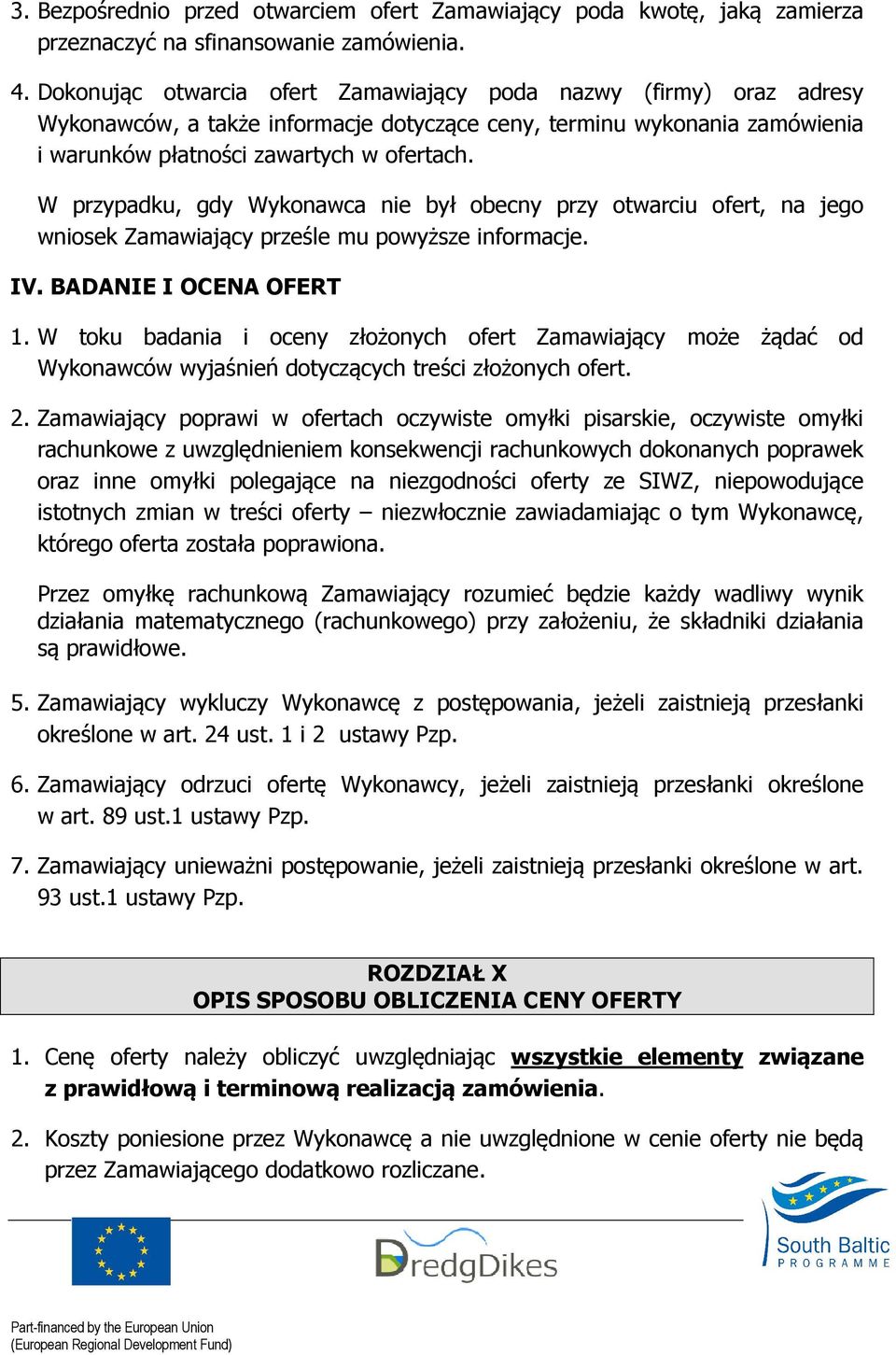 W przypadku, gdy Wykonawca nie był obecny przy otwarciu ofert, na jego wniosek Zamawiający prześle mu powyższe informacje. IV. BADANIE I OCENA OFERT 1.