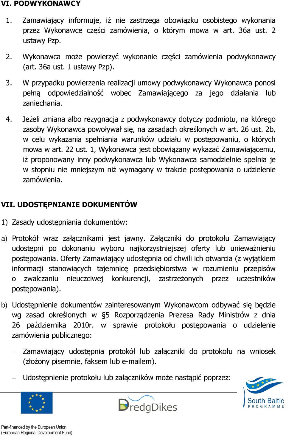 a ust. 1 ustawy Pzp). 3. W przypadku powierzenia realizacji umowy podwykonawcy Wykonawca ponosi pełną odpowiedzialność wobec Zamawiającego za jego działania lub zaniechania. 4.