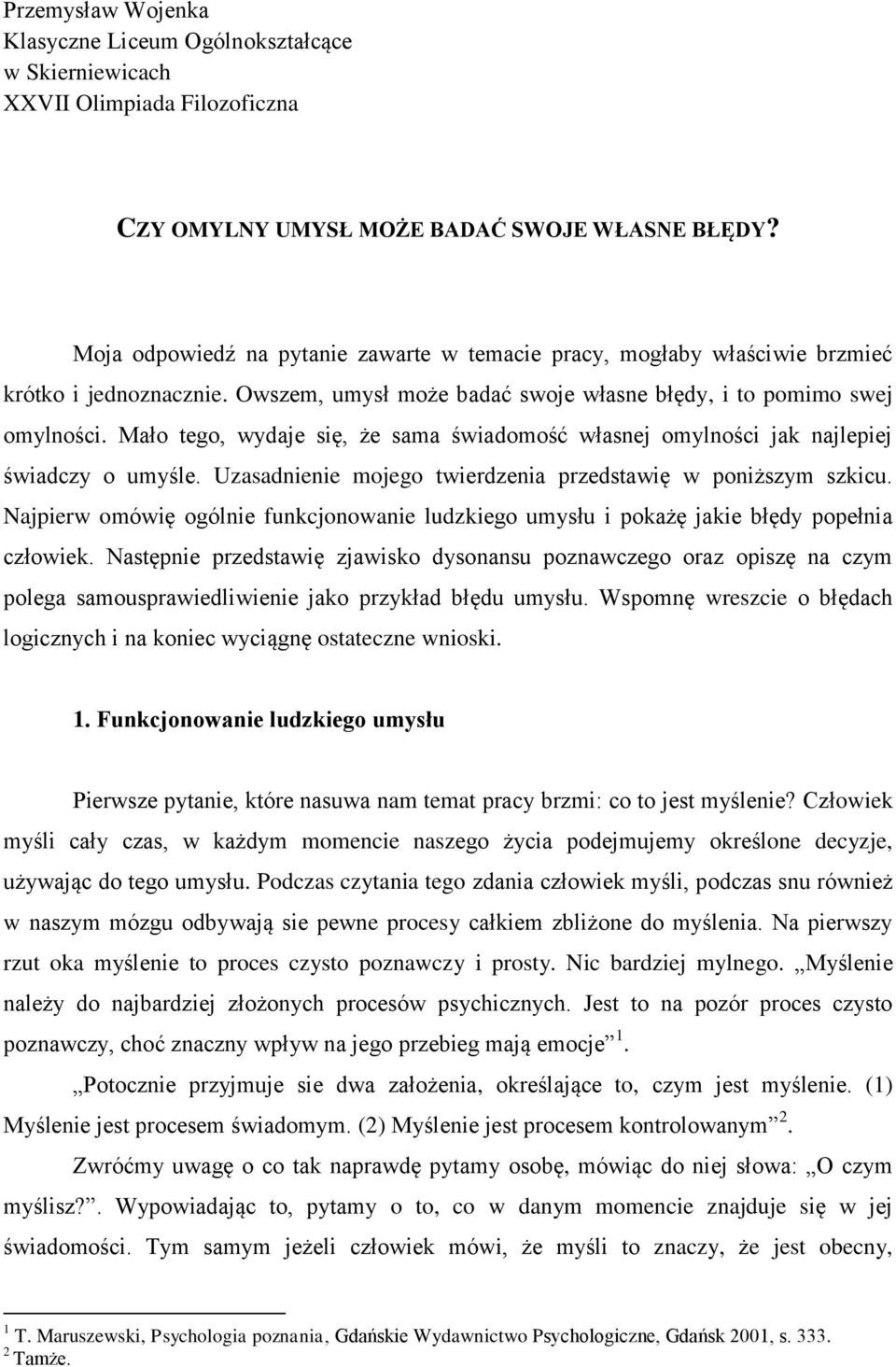 Mało tego, wydaje się, że sama świadomość własnej omylności jak najlepiej świadczy o umyśle. Uzasadnienie mojego twierdzenia przedstawię w poniższym szkicu.