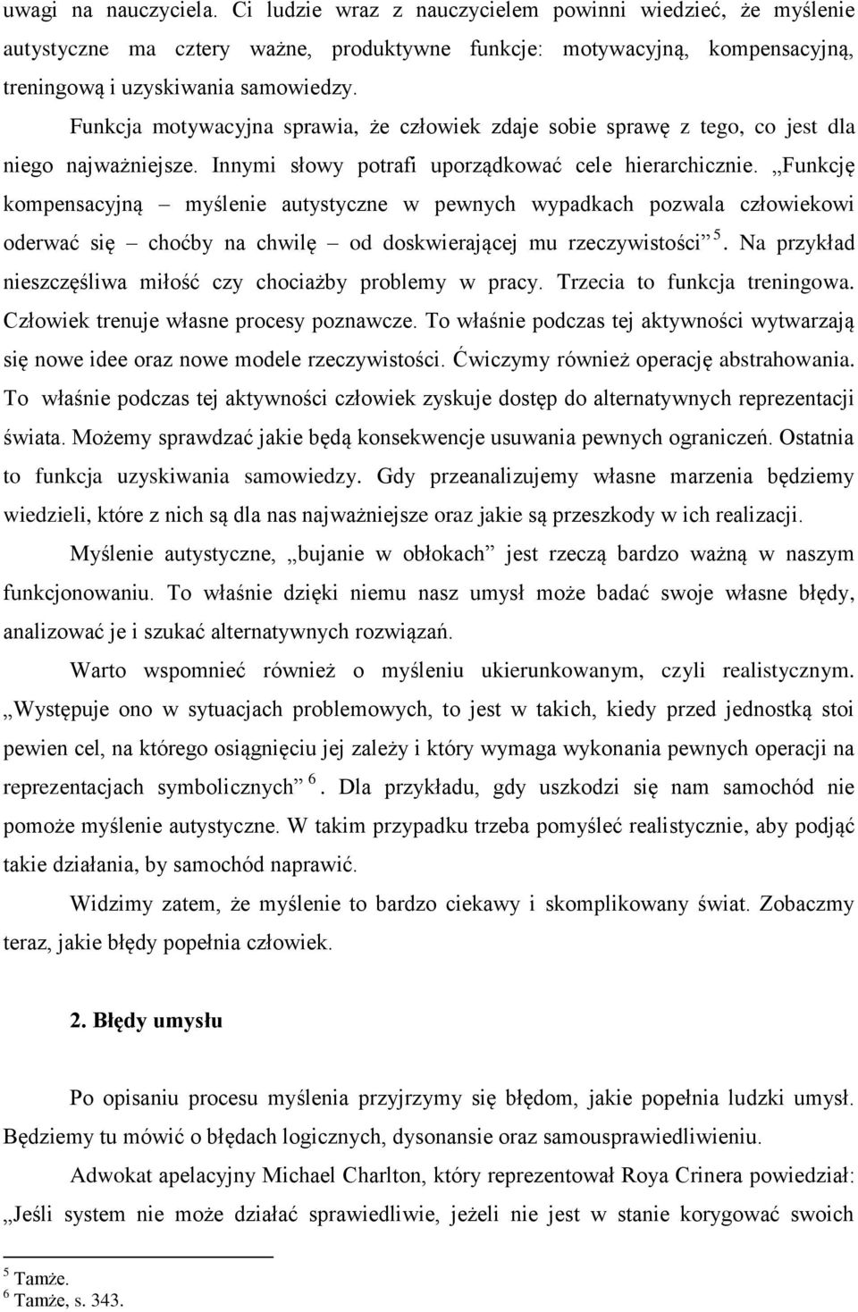 Funkcję kompensacyjną myślenie autystyczne w pewnych wypadkach pozwala człowiekowi oderwać się choćby na chwilę od doskwierającej mu rzeczywistości 5.