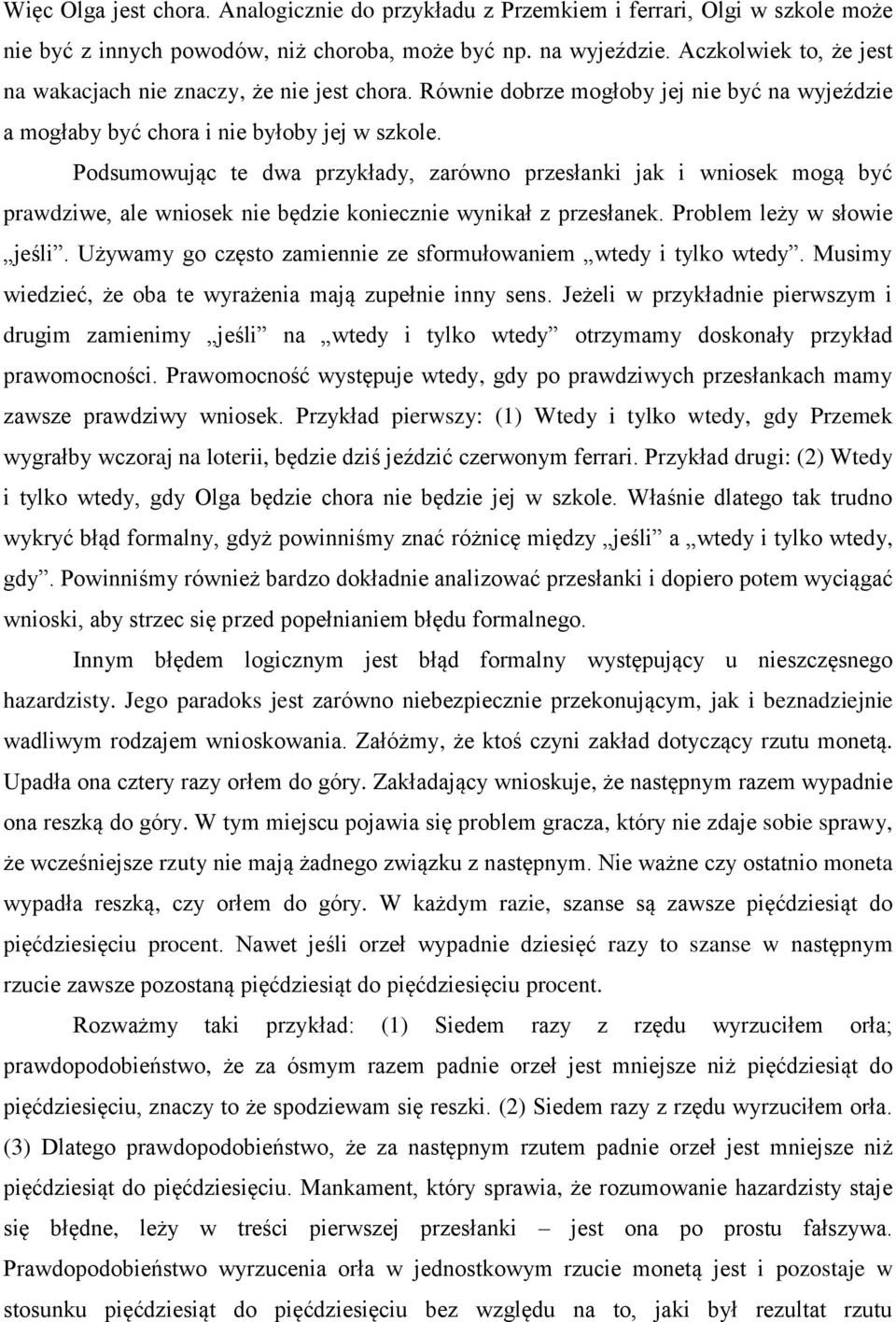 Podsumowując te dwa przykłady, zarówno przesłanki jak i wniosek mogą być prawdziwe, ale wniosek nie będzie koniecznie wynikał z przesłanek. Problem leży w słowie jeśli.