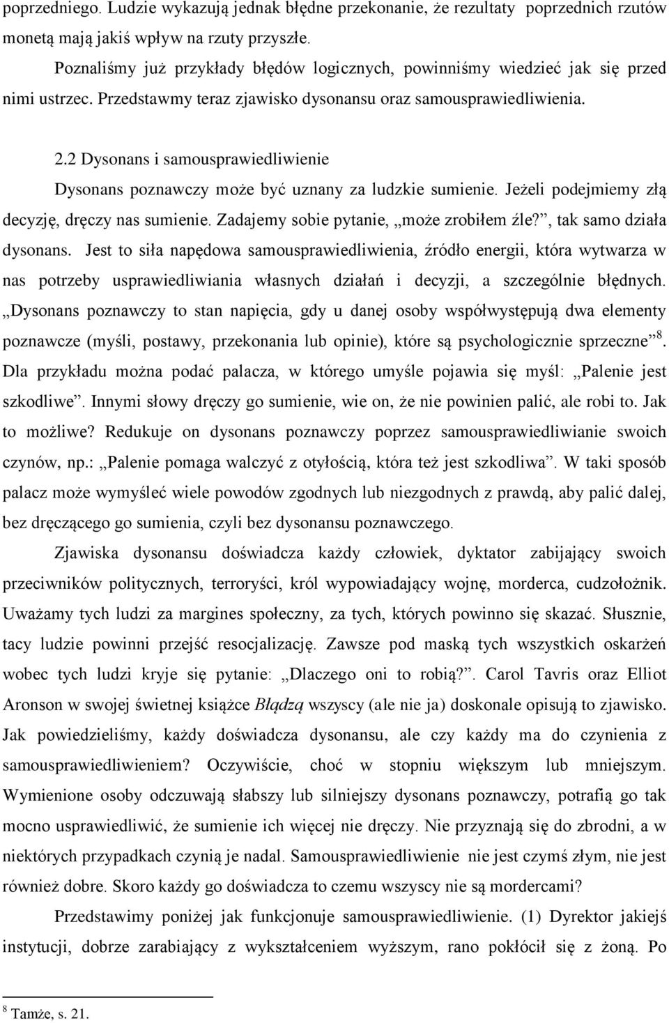 2 Dysonans i samousprawiedliwienie Dysonans poznawczy może być uznany za ludzkie sumienie. Jeżeli podejmiemy złą decyzję, dręczy nas sumienie. Zadajemy sobie pytanie, może zrobiłem źle?